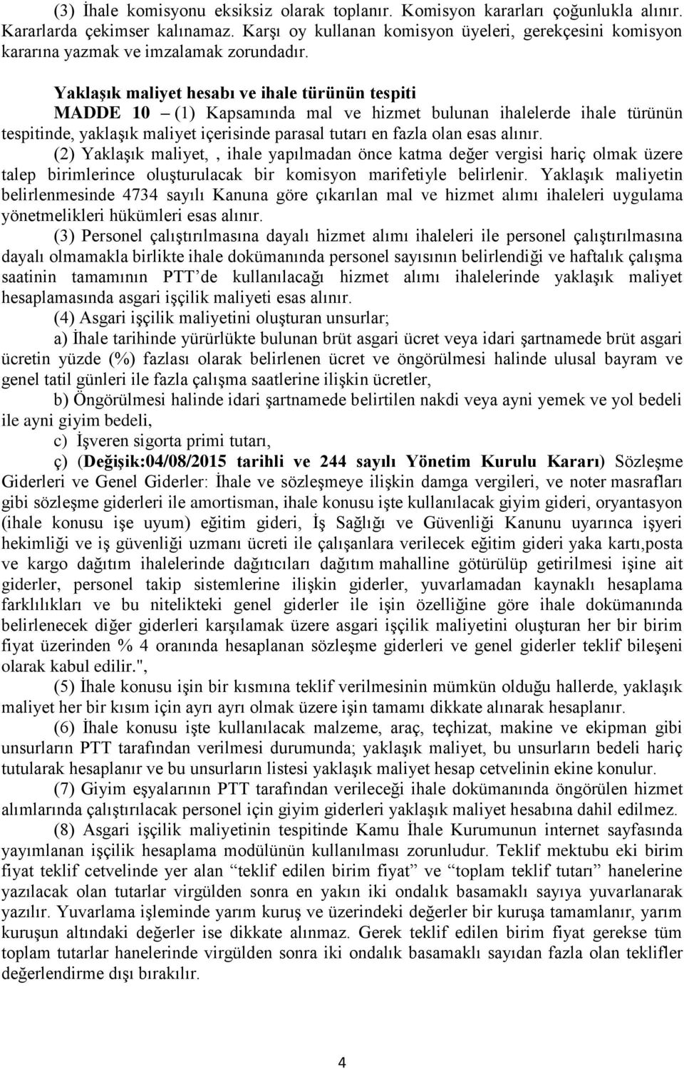 Yaklaşık maliyet hesabı ve ihale türünün tespiti MADDE 10 (1) Kapsamında mal ve hizmet bulunan ihalelerde ihale türünün tespitinde, yaklaşık maliyet içerisinde parasal tutarı en fazla olan esas