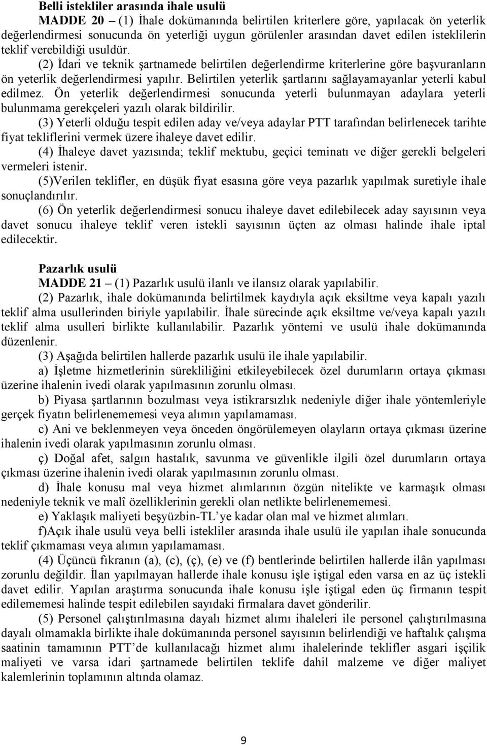 Belirtilen yeterlik şartlarını sağlayamayanlar yeterli kabul edilmez. Ön yeterlik değerlendirmesi sonucunda yeterli bulunmayan adaylara yeterli bulunmama gerekçeleri yazılı olarak bildirilir.