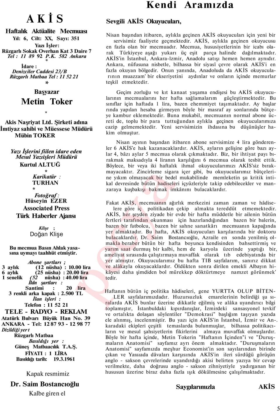 Haberler Ajansı Klişe ; Doğan Klişe Bu mecmua Basın Ahlak yasasına uymayı taahhüt etmiştir. Abone şartları ; 3 aylık (12 nüsha) : 10.00 lira 6 aylık (25 nüsha) : 20.00 lira 1 senelik (52 nüsha) : 40.