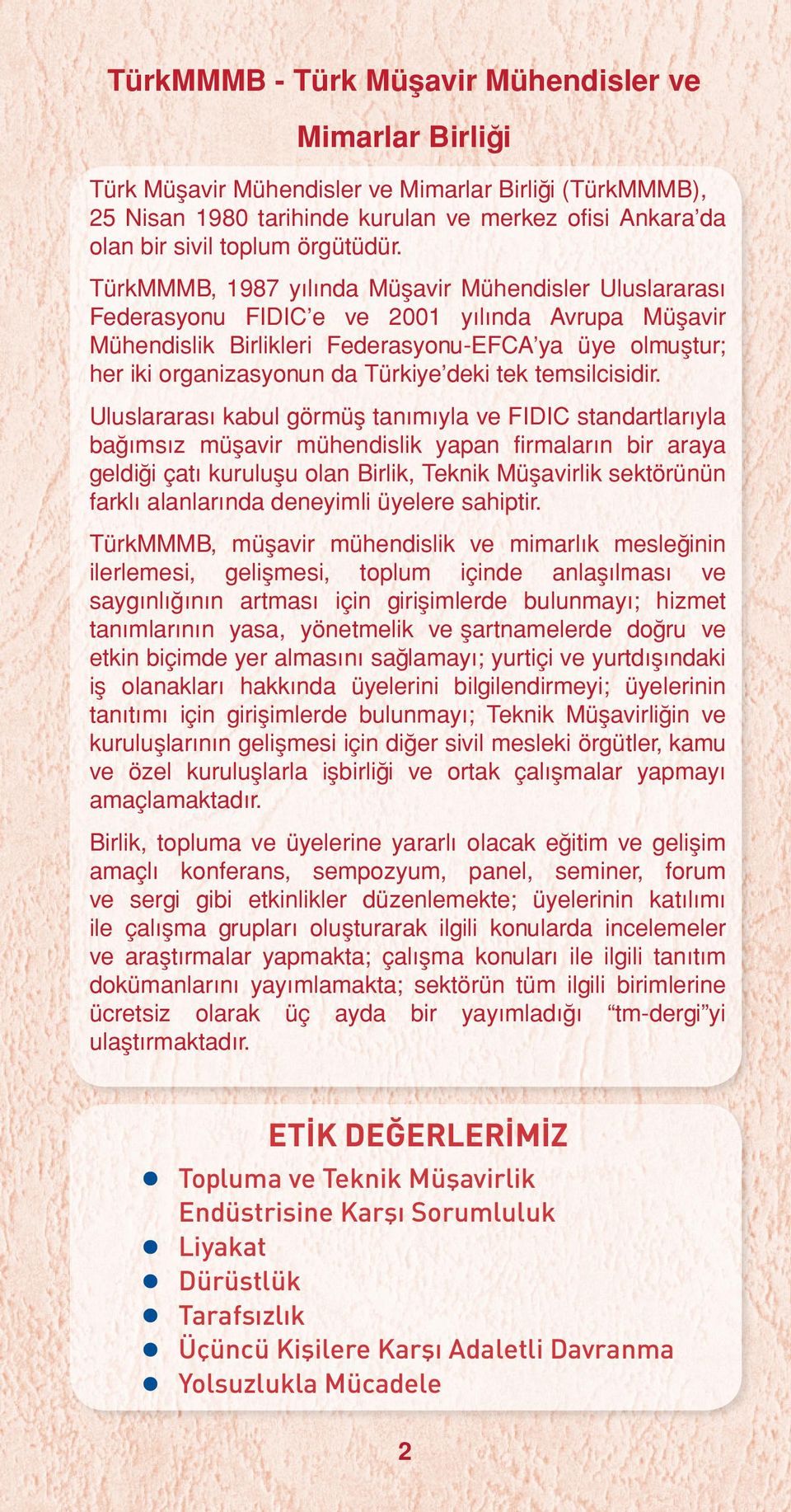 TürkMMMB, 1987 yılında Müşavir Mühendisler Uluslararası Federasyonu FIDIC e ve 2001 yılında Avrupa Müşavir Mühendislik Birlikleri Federasyonu-EFCA ya üye olmuştur; her iki organizasyonun da Türkiye