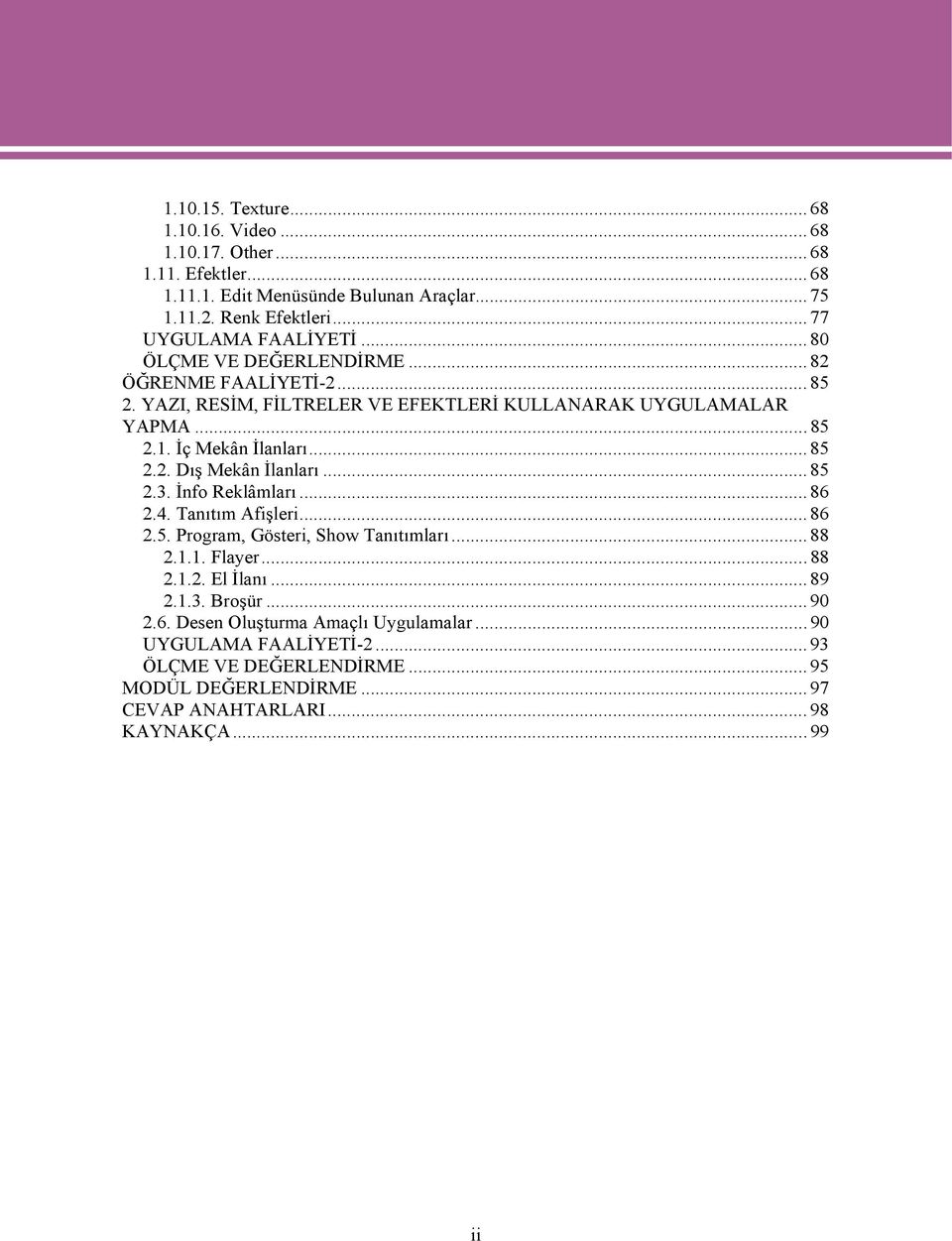 ..85 2.3. İnfo Reklâmları...86 2.4. Tanıtım Afişleri...86 2.5. Program, Gösteri, Show Tanıtımları...88 2.1.1. Flayer...88 2.1.2. El İlanı...89 2.1.3. Broşür...90 2.6. Desen Oluşturma Amaçlı Uygulamalar.