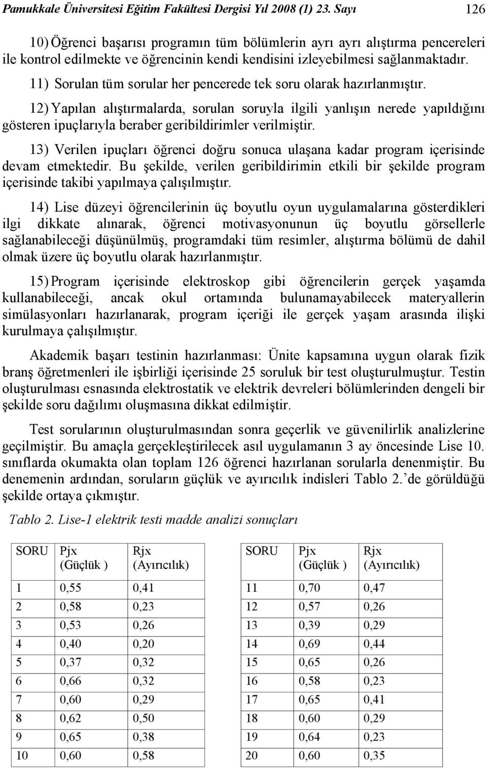 11) Sorulan tüm sorular her pencerede tek soru olarak hazırlanmıştır.