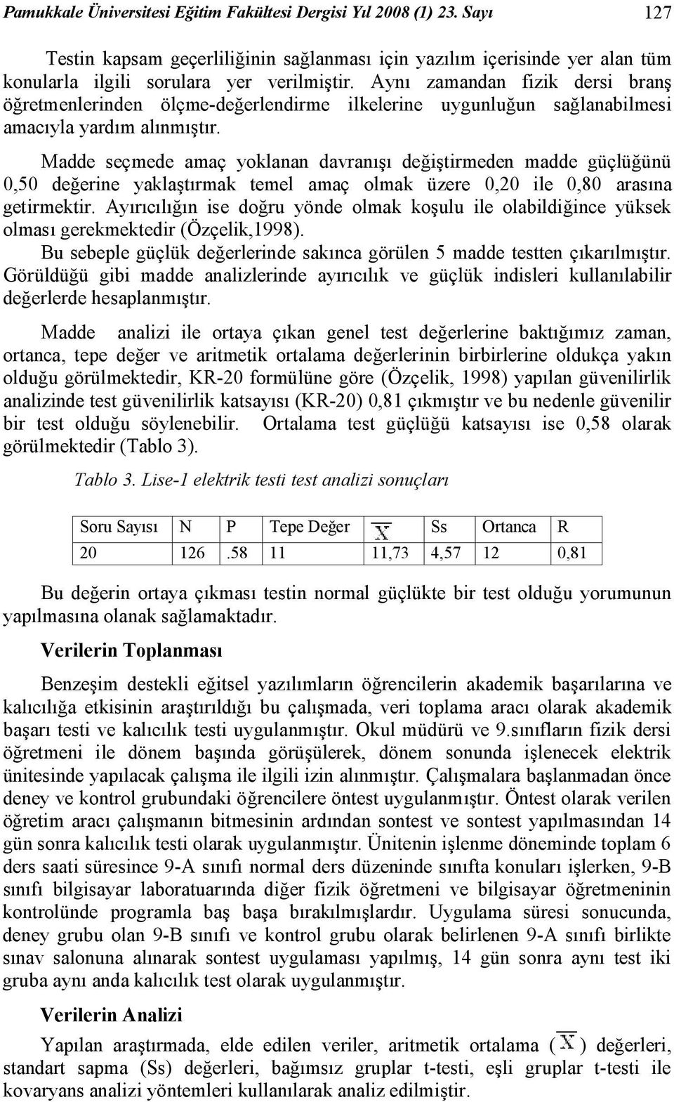 Madde seçmede amaç yoklanan davranışı değiştirmeden madde güçlüğünü 0,50 değerine yaklaştırmak temel amaç olmak üzere 0,20 ile 0,80 arasına getirmektir.