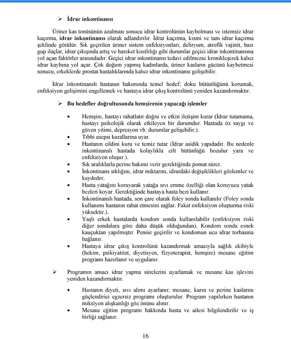 Sık geçirilen üriner sistem enfeksiyonları, deliryum, atrofik vajinit, bazı gup ilaçlar, idrar çıkışında artış ve hareket kısıtlılığı gibi durumlar geçici idrar inkontinansına yol açan faktörler