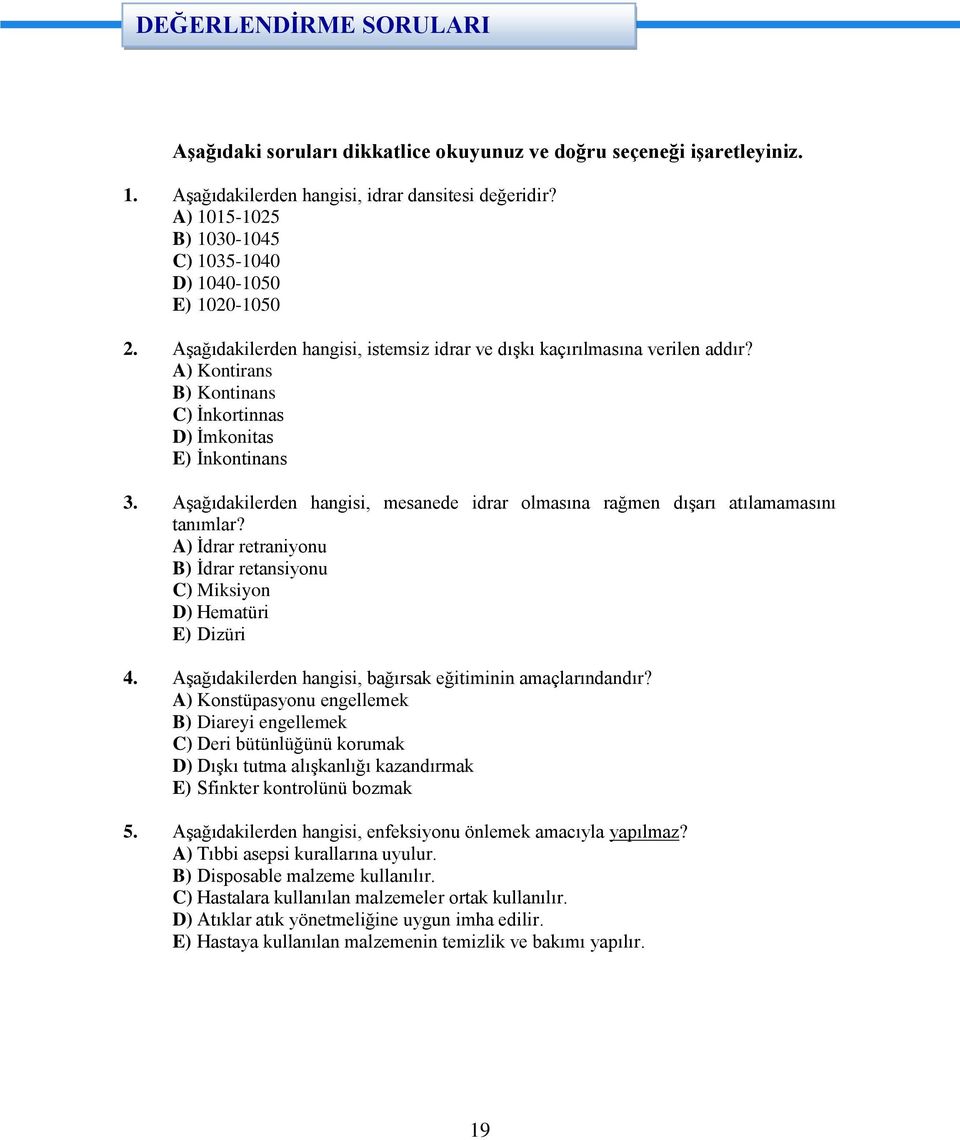 A) Kontirans B) Kontinans C) İnkortinnas D) İmkonitas E) İnkontinans 3. Aşağıdakilerden hangisi, mesanede idrar olmasına rağmen dışarı atılamamasını tanımlar?