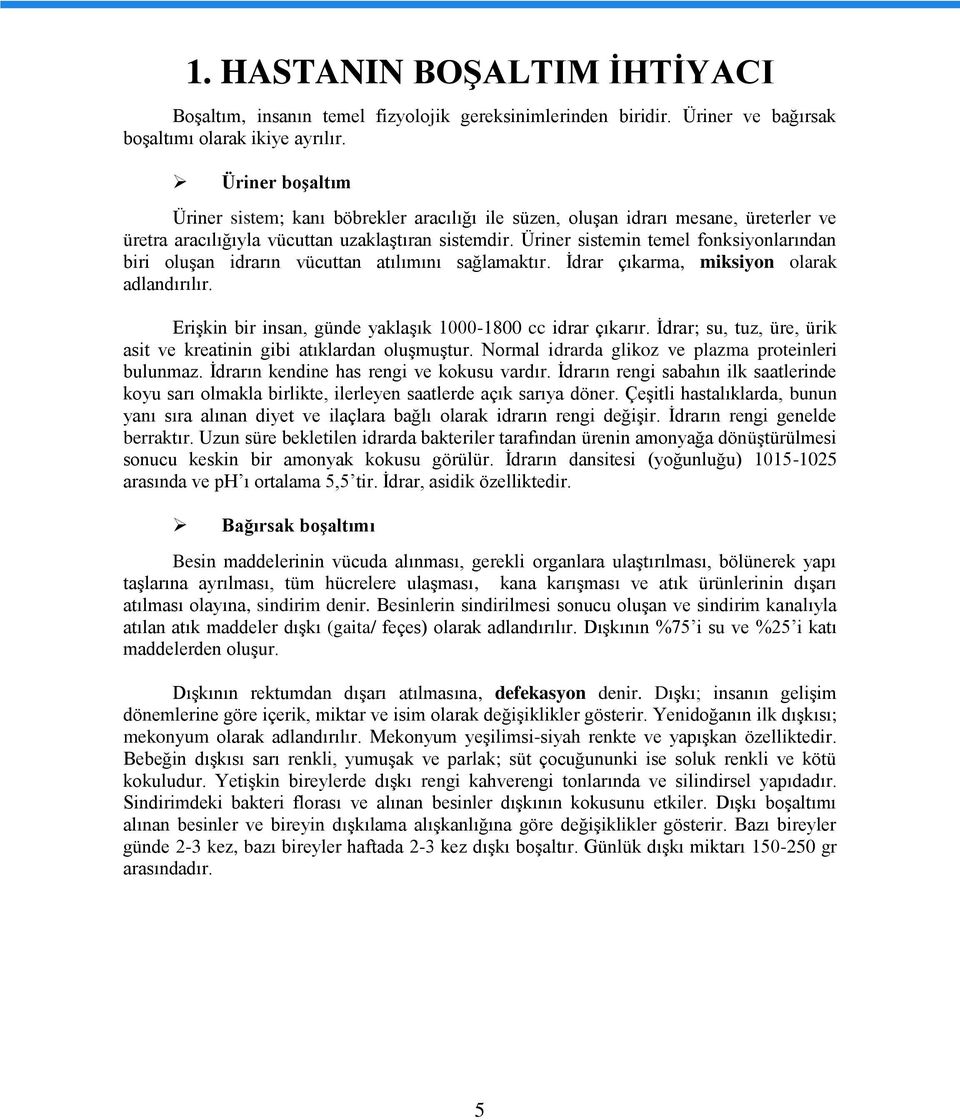 Üriner sistemin temel fonksiyonlarından biri oluşan idrarın vücuttan atılımını sağlamaktır. İdrar çıkarma, miksiyon olarak adlandırılır. Erişkin bir insan, günde yaklaşık 1000-1800 cc idrar çıkarır.