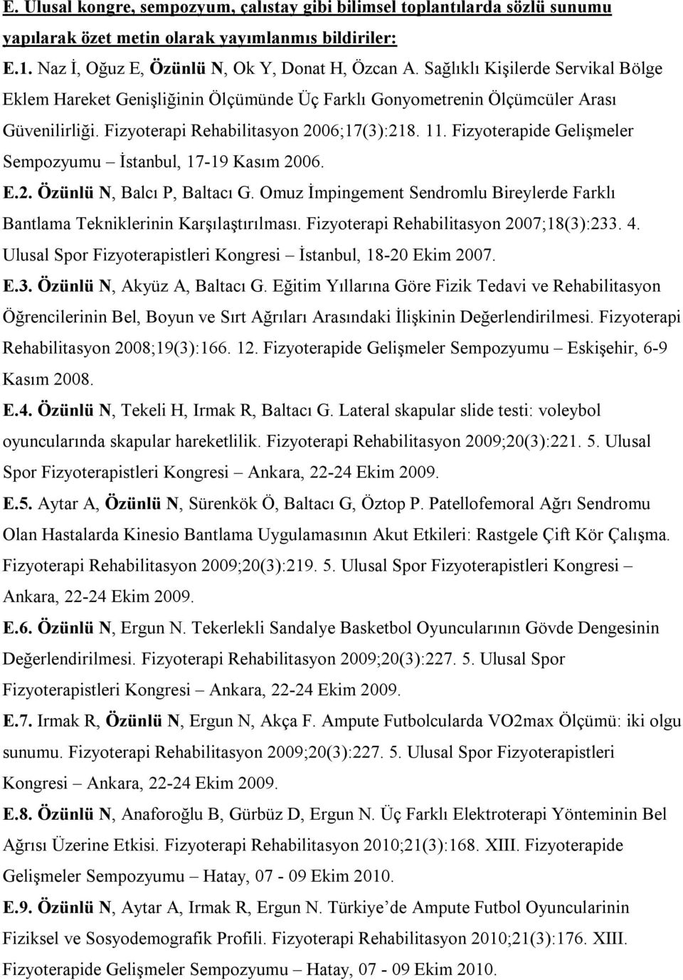 Fizyoterapide Gelişmeler Sempozyumu İstanbul, 17-19 Kasım 2006. E.2. Özünlü N, Balcı P, Baltacı G. Omuz İmpingement Sendromlu Bireylerde Farklı Bantlama Tekniklerinin Karşılaştırılması.