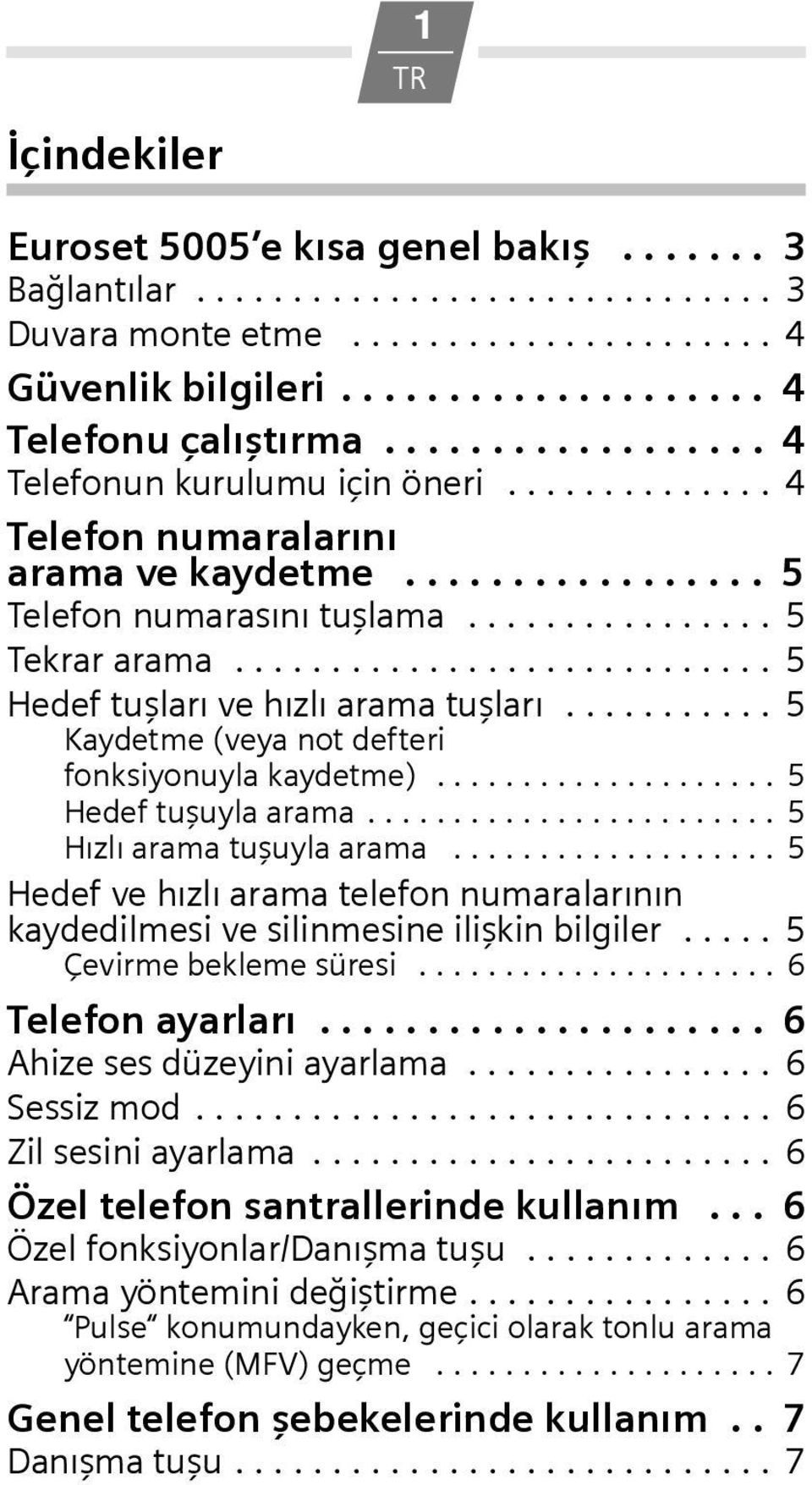 ........................... 5 Hedef tuşları ve hızlı arama tuşları........... 5 Kaydetme (veya not defteri fonksiyonuyla kaydetme).................... 5 Hedef tuşuyla arama.