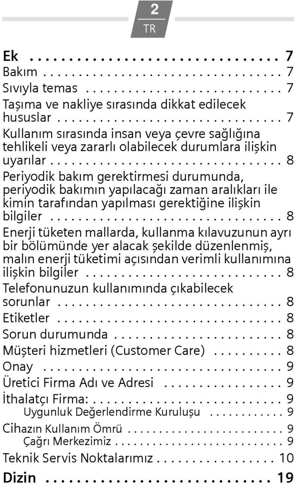 ................................ 8 Periyodik bakım gerektirmesi durumunda, periyodik bakımın yapılacağı zaman aralıkları ile kimin tarafından yapılması gerektiğine ilişkin bilgiler.