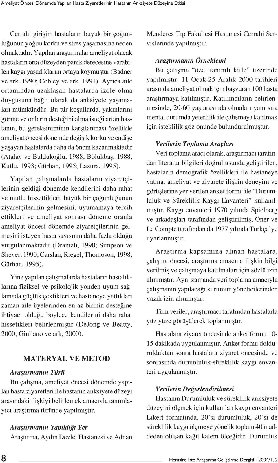 Ayrıca aile ortamından uzaklașan hastalarda izole olma duygusuna bağlı olarak da anksiyete yașamaları mümkündür.