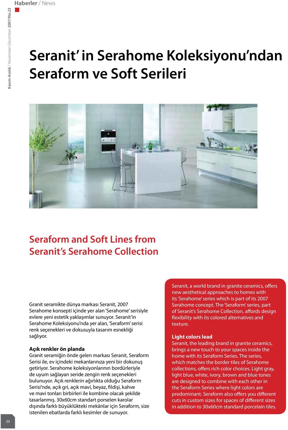 alan Serahome serisiyle evlere yeni estetik yaklaşımlar sunuyor. Seranit in Serahome Koleksiyonu nda yer alan, Seraform serisi renk seçenekleri ve dokusuyla tasarım esnekliği sağlıyor.