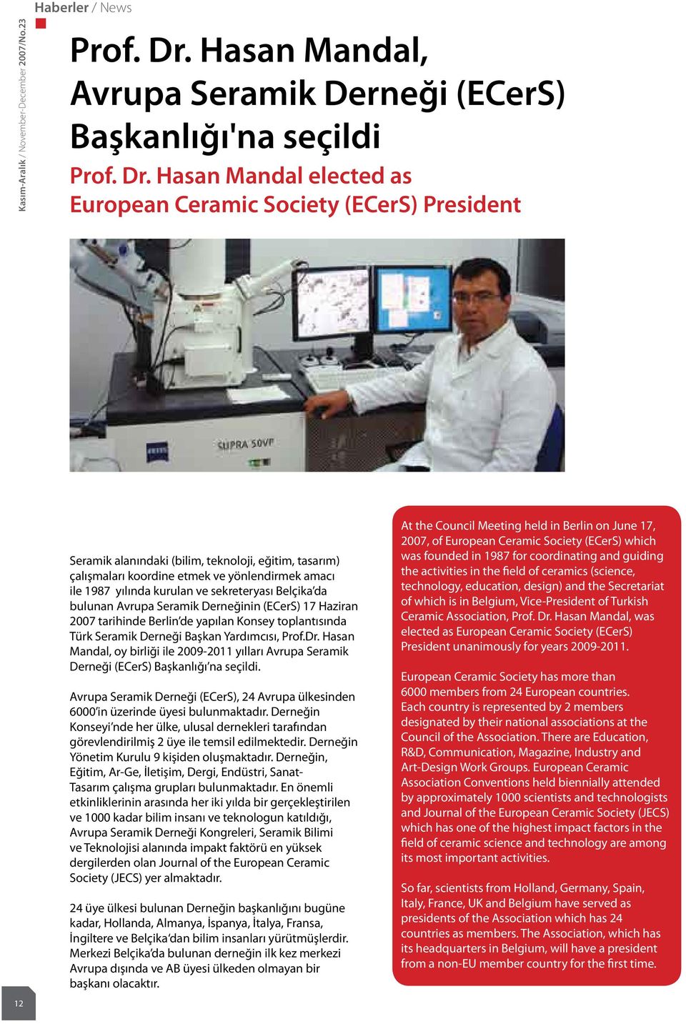 Hasan Mandal elected as European Ceramic Society (ECerS) President 12 Seramik alanındaki (bilim, teknoloji, eğitim, tasarım) çalışmaları koordine etmek ve yönlendirmek amacı ile 1987 yılında kurulan