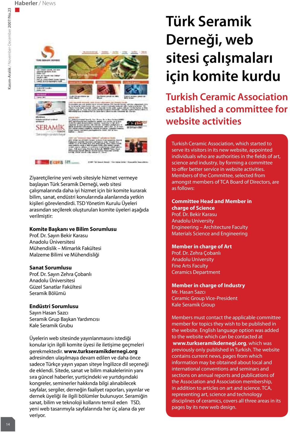 vermeye başlayan Türk Seramik Derneği, web sitesi çalışmalarında daha iyi hizmet için bir komite kurarak bilim, sanat, endüstri konularında alanlarında yetkin kişileri görevlendirdi.