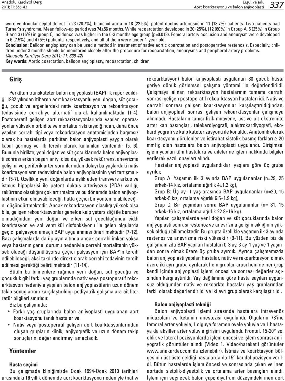 While recoarctation developed in 20 (25%), [12 (60%) in Group A, 5 (25%) in Group B and 3 (15%) in group C, incidence was higher in the 0-3 months age group (p=0.018).