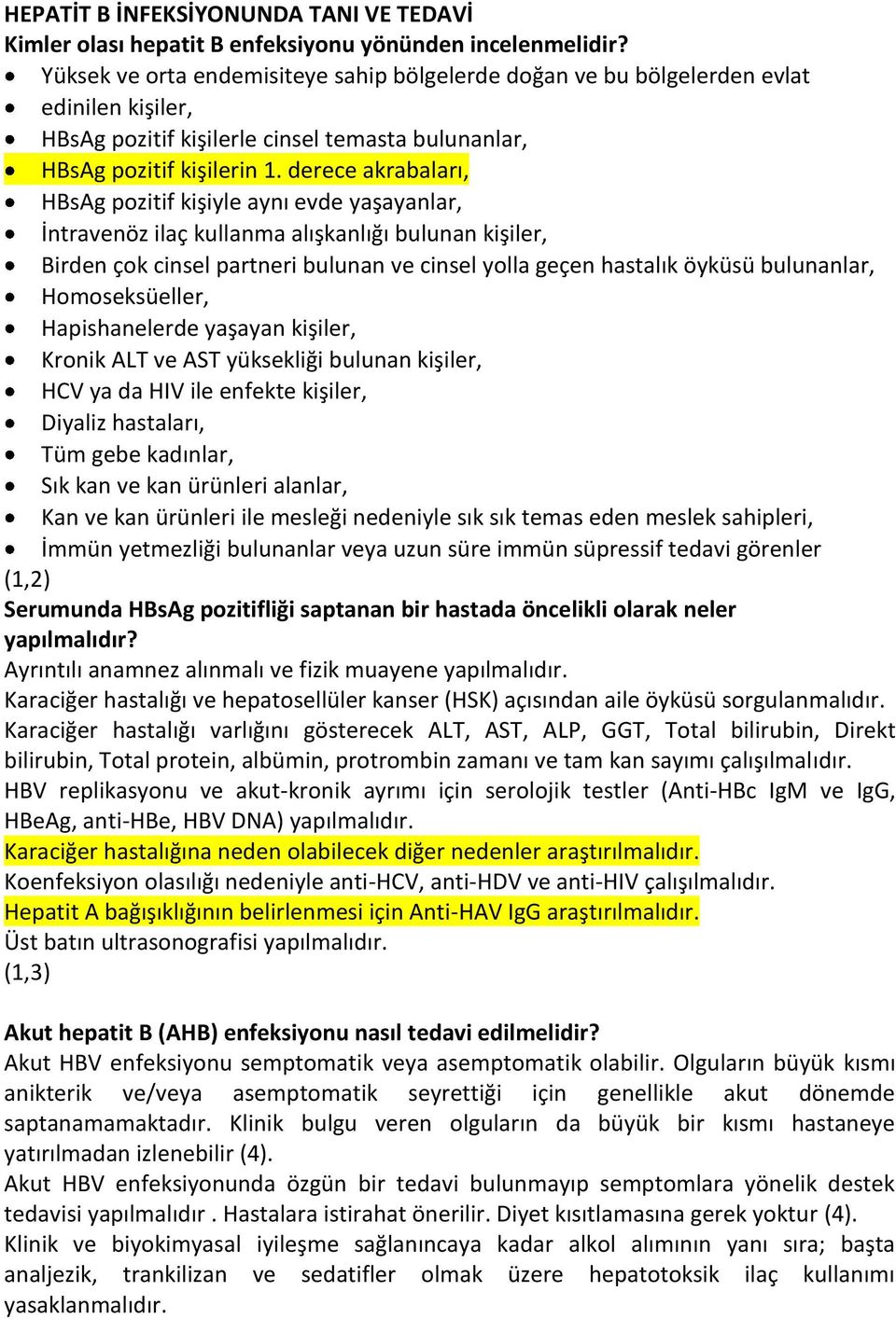 derece akrabaları, HBsAg pozitif kişiyle aynı evde yaşayanlar, İntravenöz ilaç kullanma alışkanlığı bulunan kişiler, Birden çok cinsel partneri bulunan ve cinsel yolla geçen hastalık öyküsü