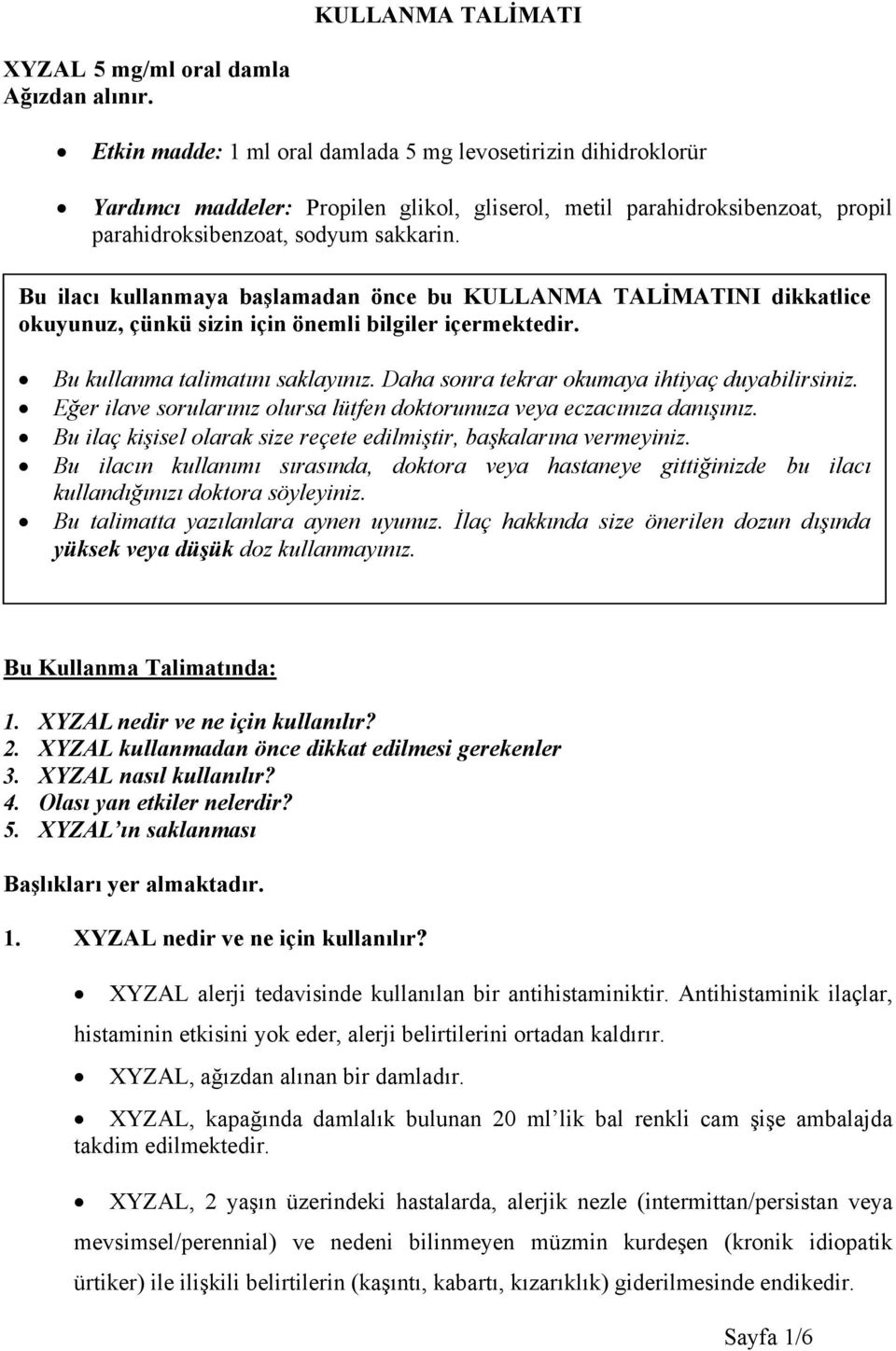 Bu ilacı kullanmaya başlamadan önce bu KULLANMA TALİMATINI dikkatlice okuyunuz, çünkü sizin için önemli bilgiler içermektedir. Bu kullanma talimatını saklayınız.