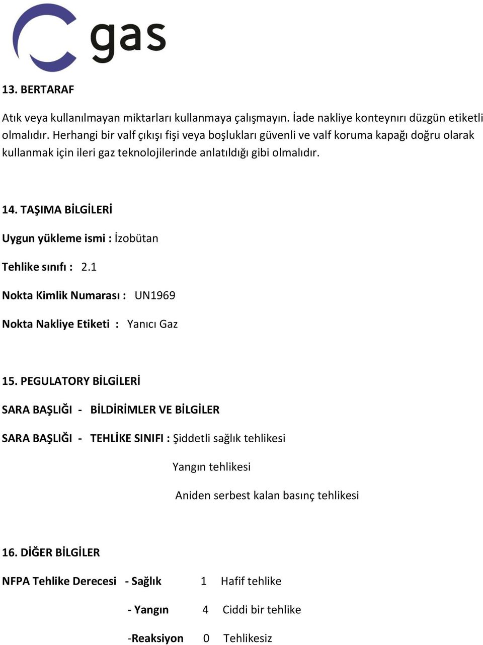 TAŞIMA BİLGİLERİ Uygun yükleme ismi : İzobütan Tehlike sınıfı : 2.1 Nokta Kimlik Numarası : UN1969 Nokta Nakliye Etiketi : Yanıcı Gaz 15.