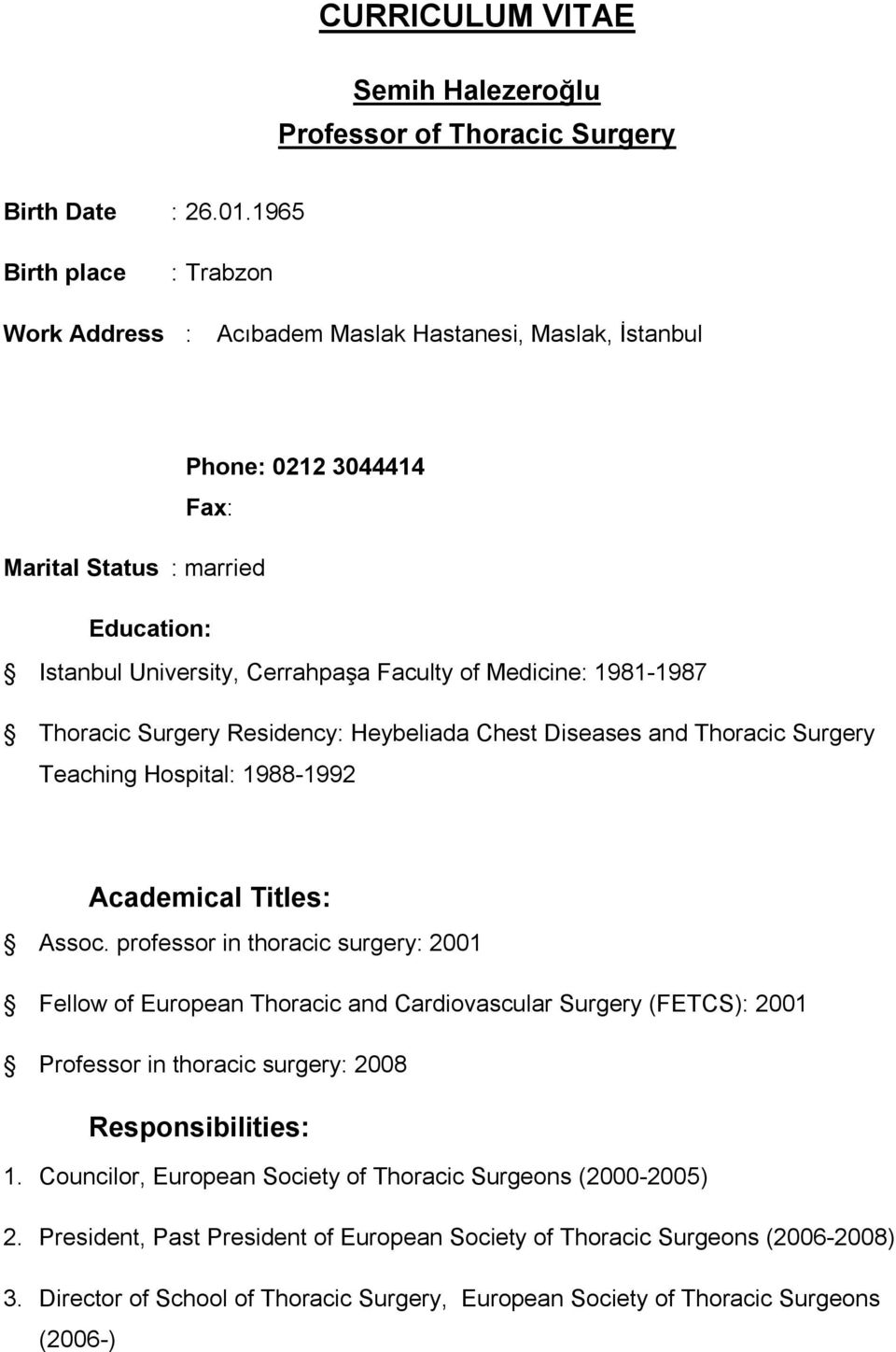 1981-1987 Thoracic Surgery Residency: Heybeliada Chest Diseases and Thoracic Surgery Teaching Hospital: 1988-1992 Academical Titles: Assoc.
