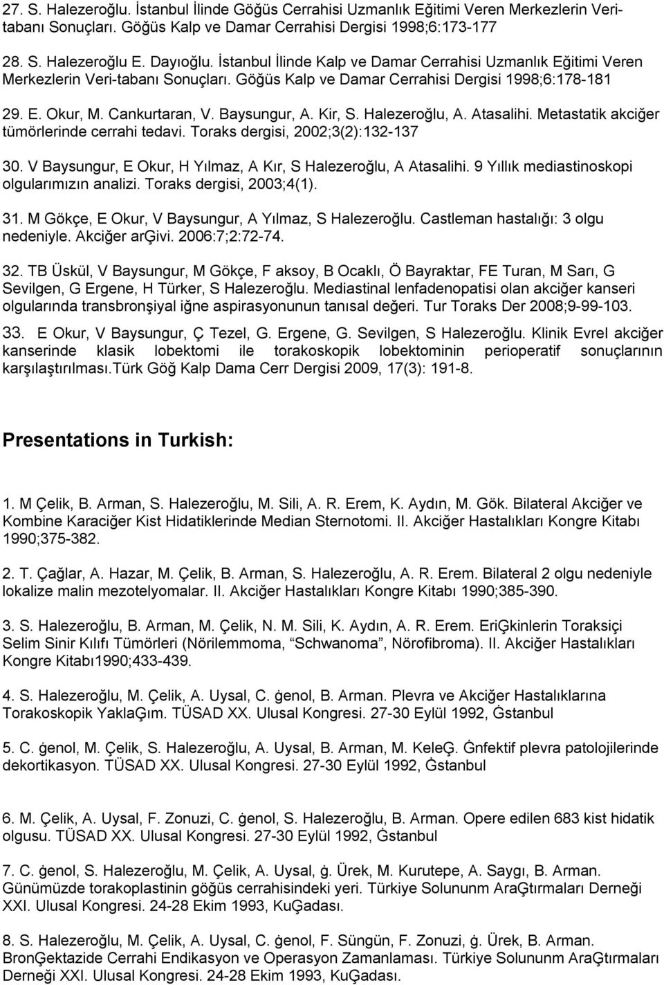 Kir, S. Halezeroğlu, A. Atasalihi. Metastatik akciğer tümörlerinde cerrahi tedavi. Toraks dergisi, 2002;3(2):132-137 30. V Baysungur, E Okur, H Yılmaz, A Kır, S Halezeroğlu, A Atasalihi.