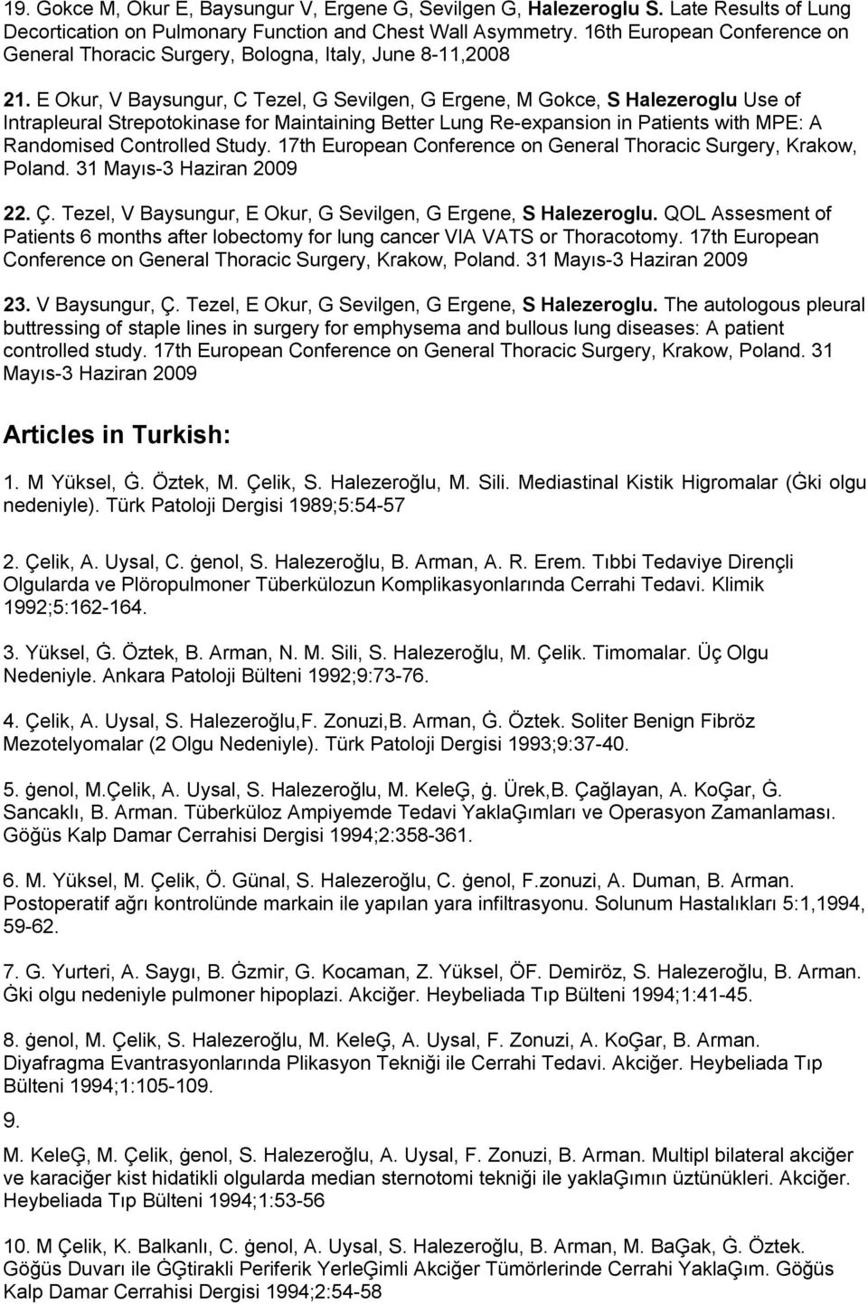 E Okur, V Baysungur, C Tezel, G Sevilgen, G Ergene, M Gokce, S Halezeroglu Use of Intrapleural Strepotokinase for Maintaining Better Lung Re-expansion in Patients with MPE: A Randomised Controlled