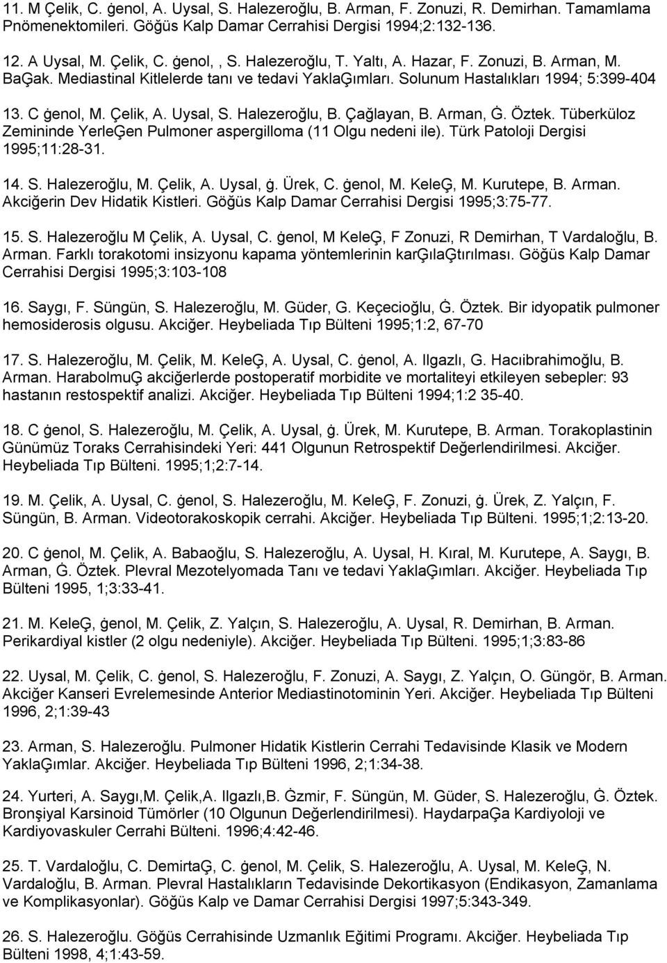 Halezeroğlu, B. Çağlayan, B. Arman, Ġ. Öztek. Tüberküloz Zemininde YerleĢen Pulmoner aspergilloma (11 Olgu nedeni ile). Türk Patoloji Dergisi 1995;11:28-31. 14. S. Halezeroğlu, M. Çelik, A. Uysal, ġ.