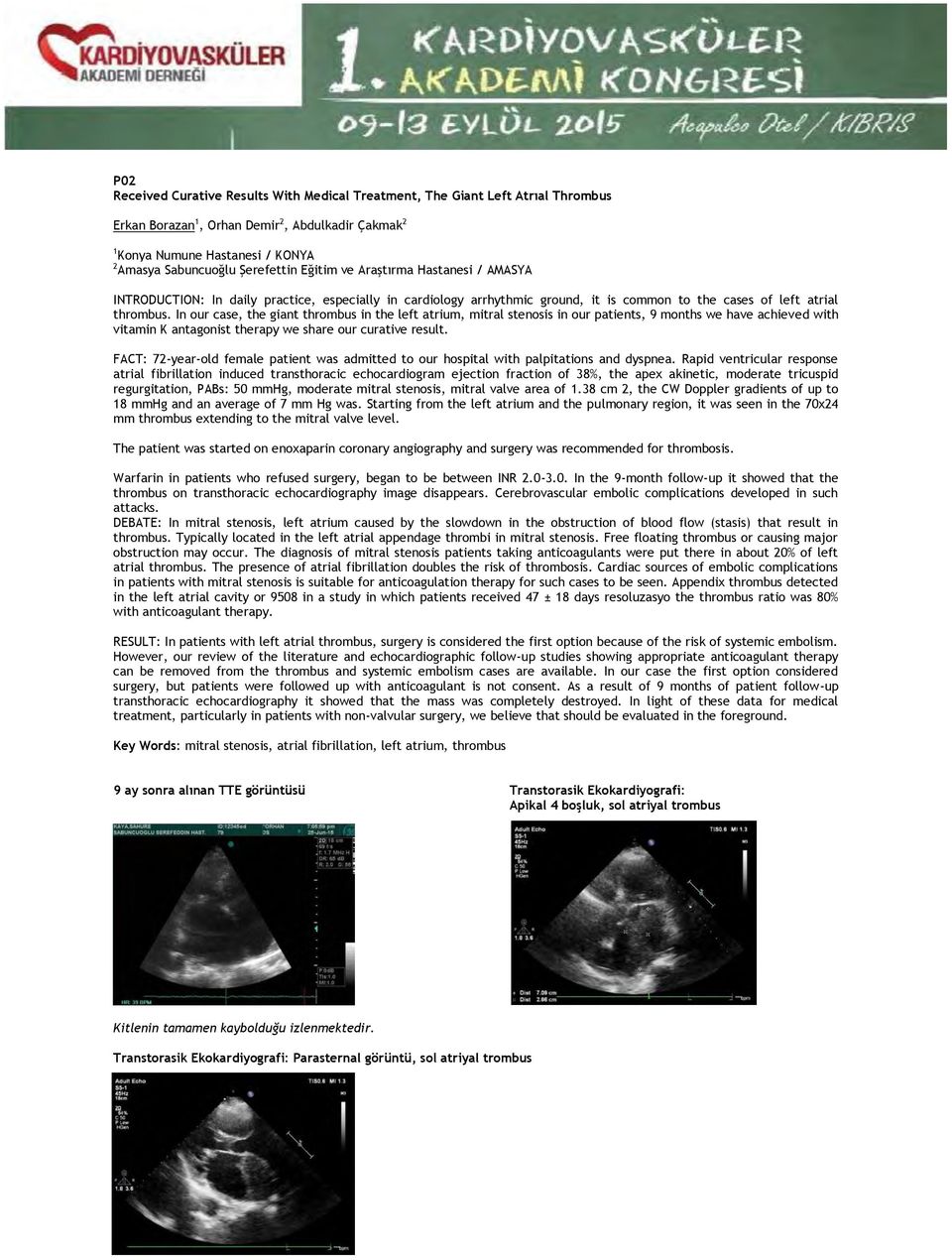 In our case, the giant thrombus in the left atrium, mitral stenosis in our patients, 9 months we have achieved with vitamin K antagonist therapy we share our curative result.