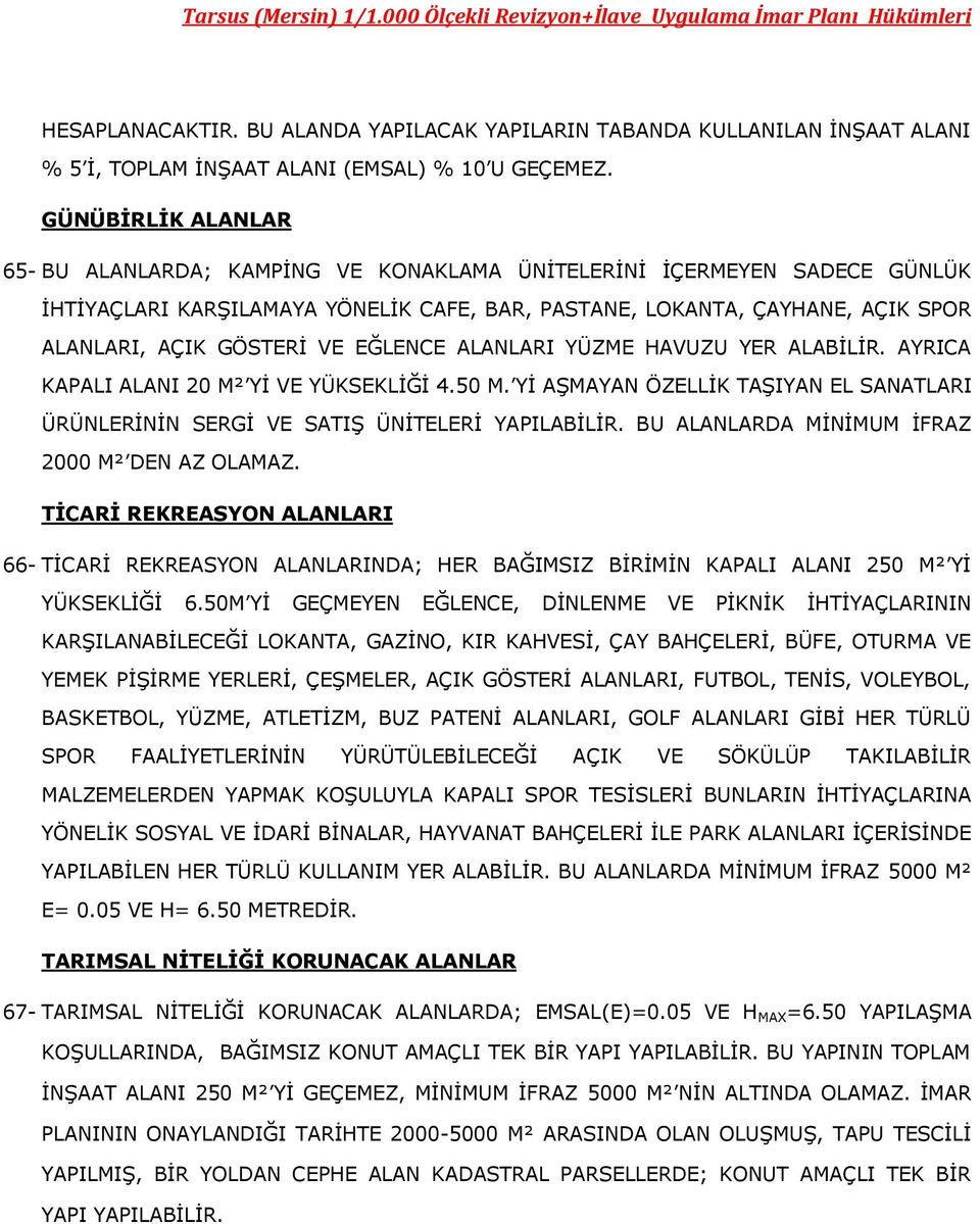 EĞLENCE ALANLARI YÜZME HAVUZU YER ALABİLİR. AYRICA KAPALI ALANI 20 M² Yİ VE YÜKSEKLİĞİ 4.50 M. Yİ AŞMAYAN ÖZELLİK TAŞIYAN EL SANATLARI ÜRÜNLERİNİN SERGİ VE SATIŞ ÜNİTELERİ YAPILABİLİR.