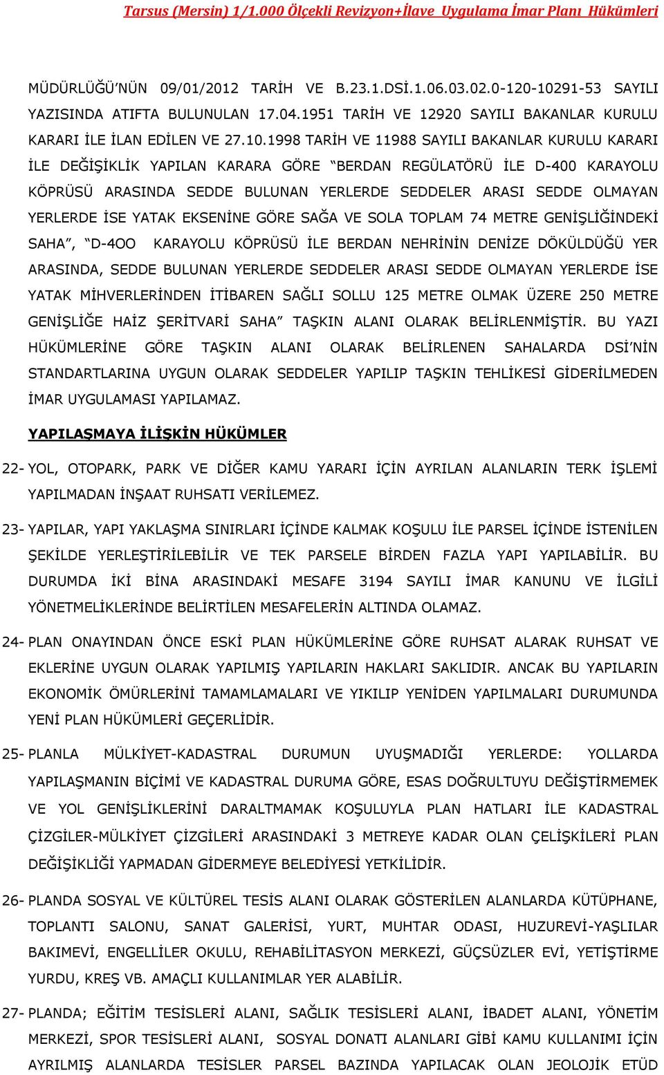 1998 TARİH VE 11988 SAYILI BAKANLAR KURULU KARARI İLE DEĞİŞİKLİK YAPILAN KARARA GÖRE BERDAN REGÜLATÖRÜ İLE D-400 KARAYOLU KÖPRÜSÜ ARASINDA SEDDE BULUNAN YERLERDE SEDDELER ARASI SEDDE OLMAYAN YERLERDE