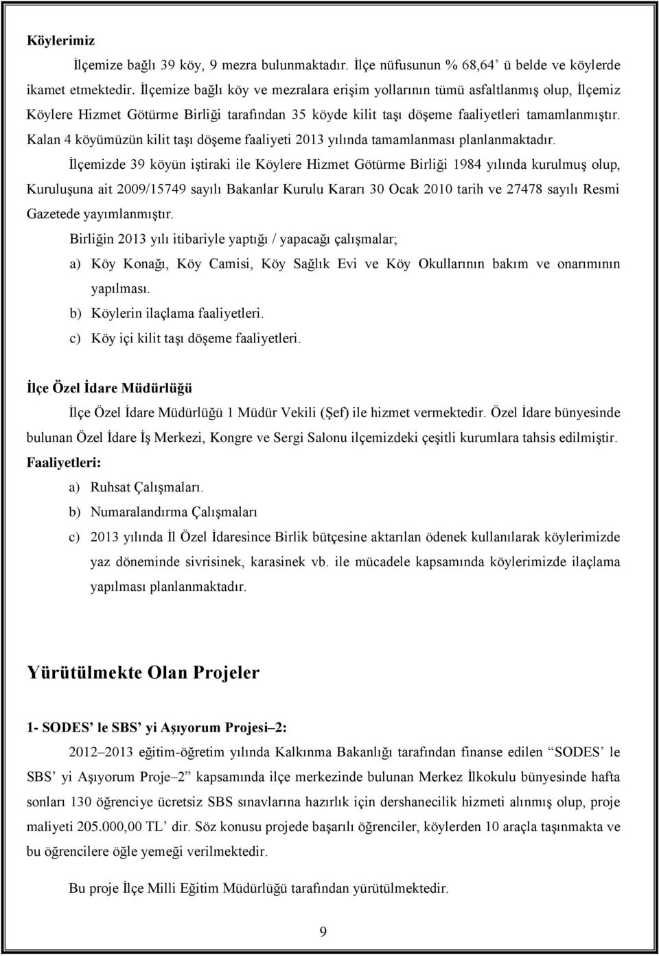 Kalan 4 köyümüzün kilit taşı döşeme faaliyeti 2013 yılında tamamlanması planlanmaktadır.