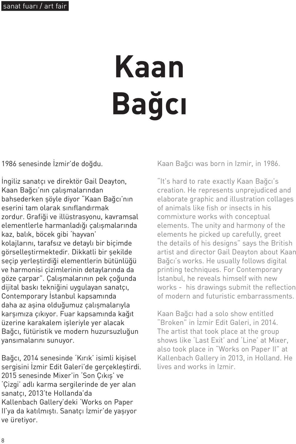 Grafiği ve illüstrasyonu, kavramsal elementlerle harmanladığı çalışmalarında kaz, balık, böcek gibi hayvan kolajlarını, tarafsız ve detaylı bir biçimde görselleştirmektedir.