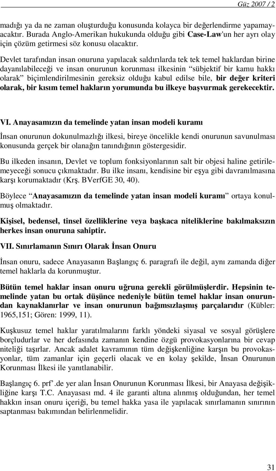 Devlet tarafından insan onuruna yapılacak saldırılarda tek tek temel haklardan birine dayanılabileceği ve insan onurunun korunması ilkesinin sübjektif bir kamu hakkı olarak biçimlendirilmesinin