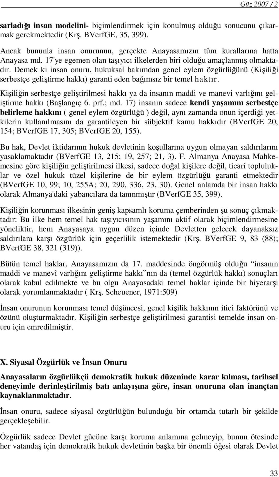 Demek ki insan onuru, hukuksal bakımdan genel eylem özgürlüğünü (Kişiliği serbestçe geliştirme hakkı) garanti eden bağımsız bir temel haktır.