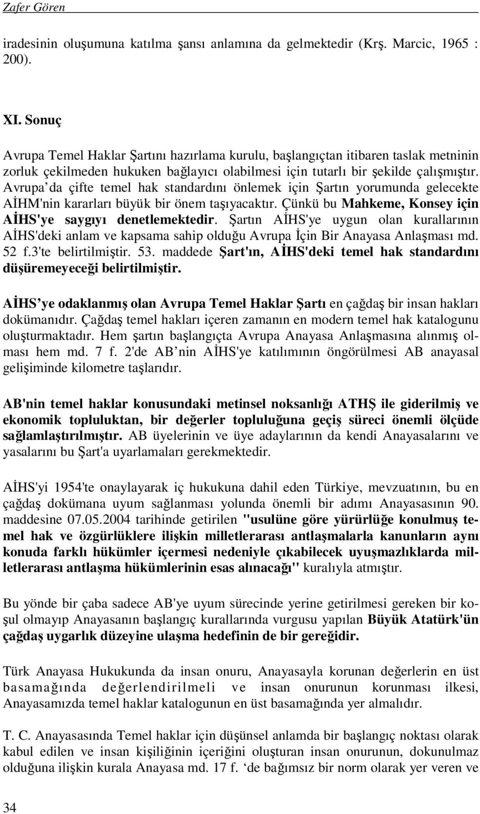 Avrupa da çifte temel hak standardını önlemek için Şartın yorumunda gelecekte AİHM'nin kararları büyük bir önem taşıyacaktır. Çünkü bu Mahkeme, Konsey için AİHS'ye saygıyı denetlemektedir.