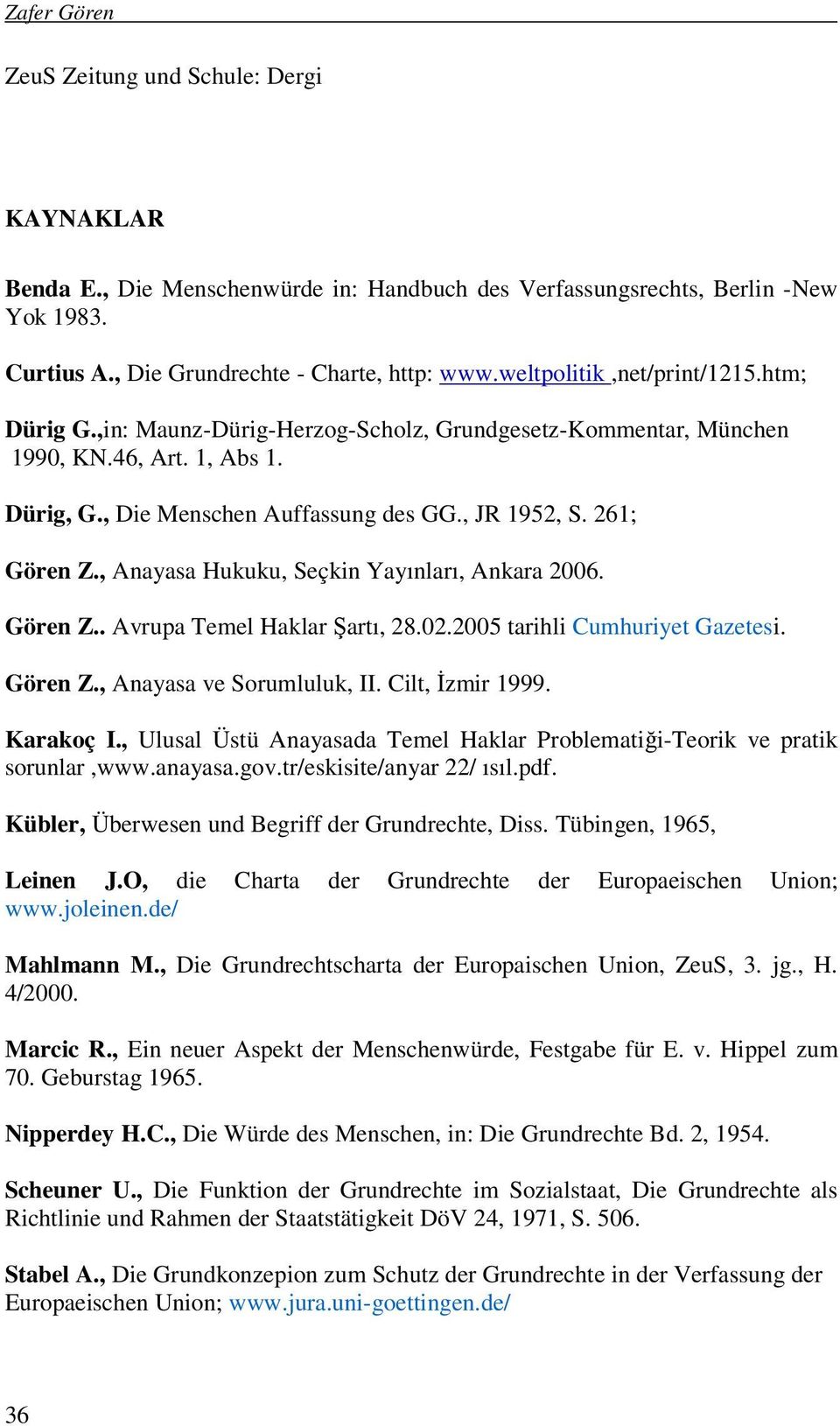 , Anayasa Hukuku, Seçkin Yayınları, Ankara 2006. Gören Z.. Avrupa Temel Haklar Şartı, 28.02.2005 tarihli Cumhuriyet Gazetesi. Gören Z., Anayasa ve Sorumluluk, II. Cilt, İzmir 1999. Karakoç I.