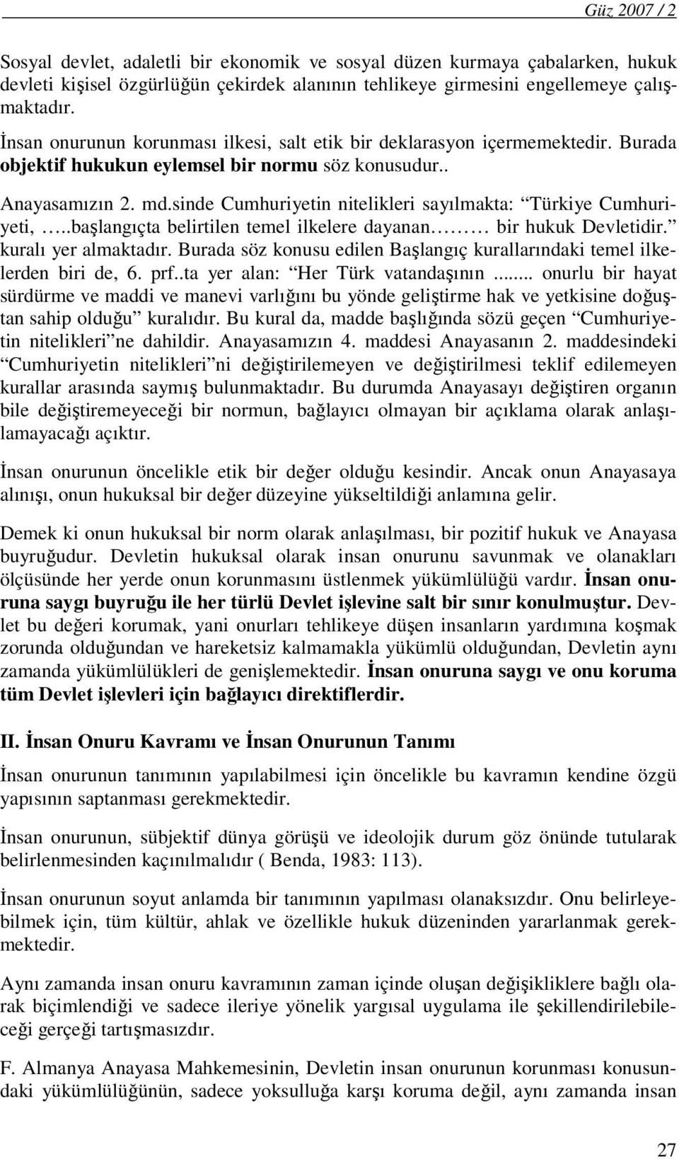 sinde Cumhuriyetin nitelikleri sayılmakta: Türkiye Cumhuriyeti,..başlangıçta belirtilen temel ilkelere dayanan bir hukuk Devletidir. kuralı yer almaktadır.