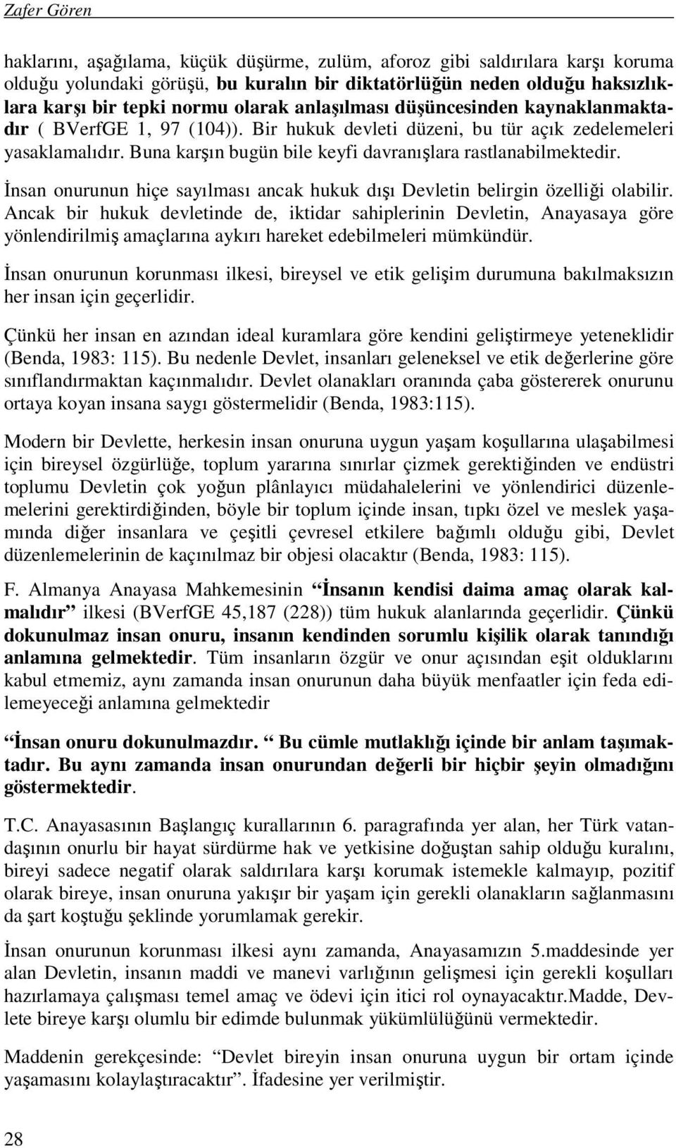 Buna karşın bugün bile keyfi davranışlara rastlanabilmektedir. İnsan onurunun hiçe sayılması ancak hukuk dışı Devletin belirgin özelliği olabilir.