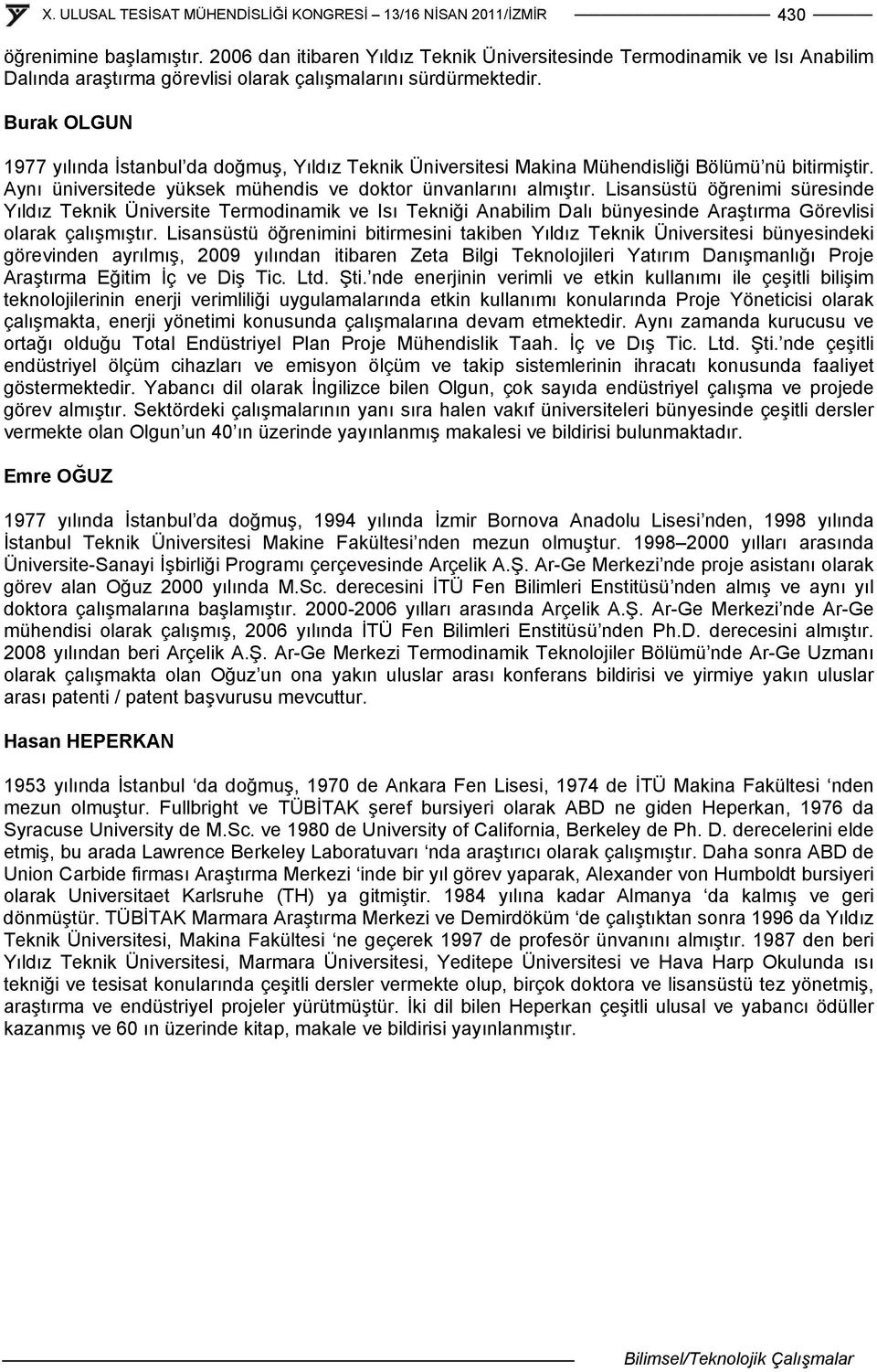 Lisansüstü öğrenimi süresinde Yıldız Teknik Üniversite Termodinamik ve Isı Tekniği Anabilim Dalı bünyesinde Araştırma Görevlisi olarak çalışmıştır.