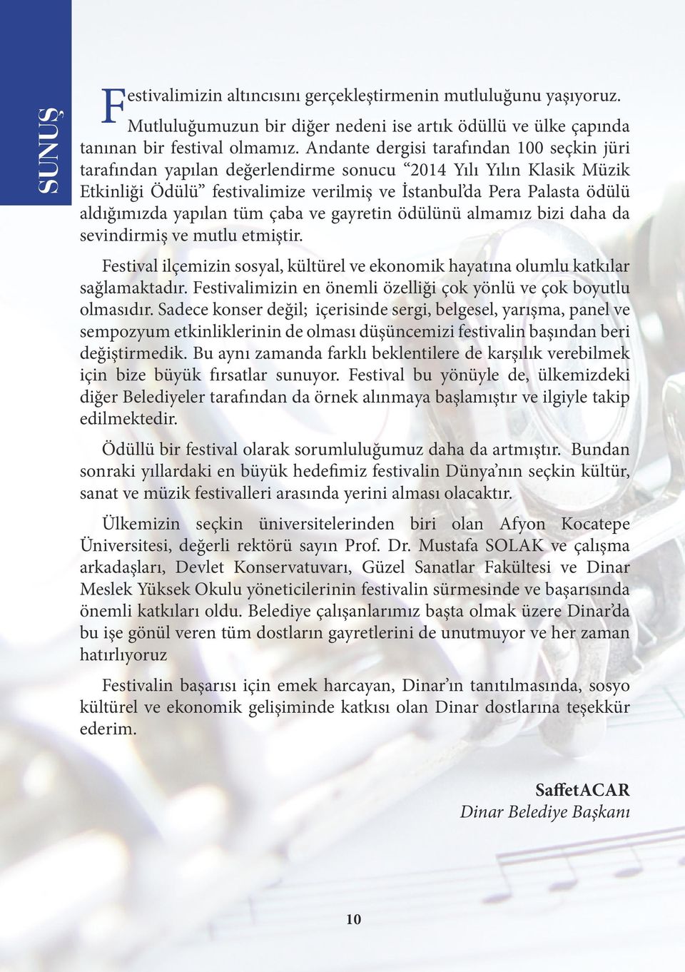 yapılan tüm çaba ve gayretin ödülünü almamız bizi daha da sevindirmiş ve mutlu etmiştir. Festival ilçemizin sosyal, kültürel ve ekonomik hayatına olumlu katkılar sağlamaktadır.