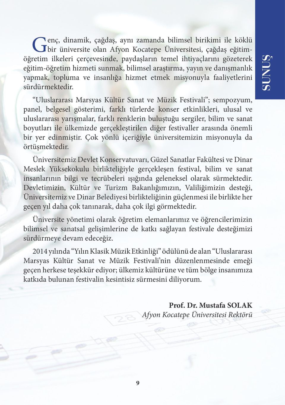 Uluslararası Marsyas Kültür Sanat ve Müzik Festivali ; sempozyum, panel, belgesel gösterimi, farklı türlerde konser etkinlikleri, ulusal ve uluslararası yarışmalar, farklı renklerin buluştuğu