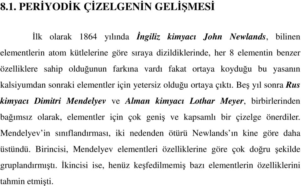 Beş yıl sonra Rus kimyacı Dimitri Mendelyev ve Alman kimyacı Lothar Meyer, birbirlerinden bağımsız olarak, elementler için çok geniş ve kapsamlı bir çizelge önerdiler.