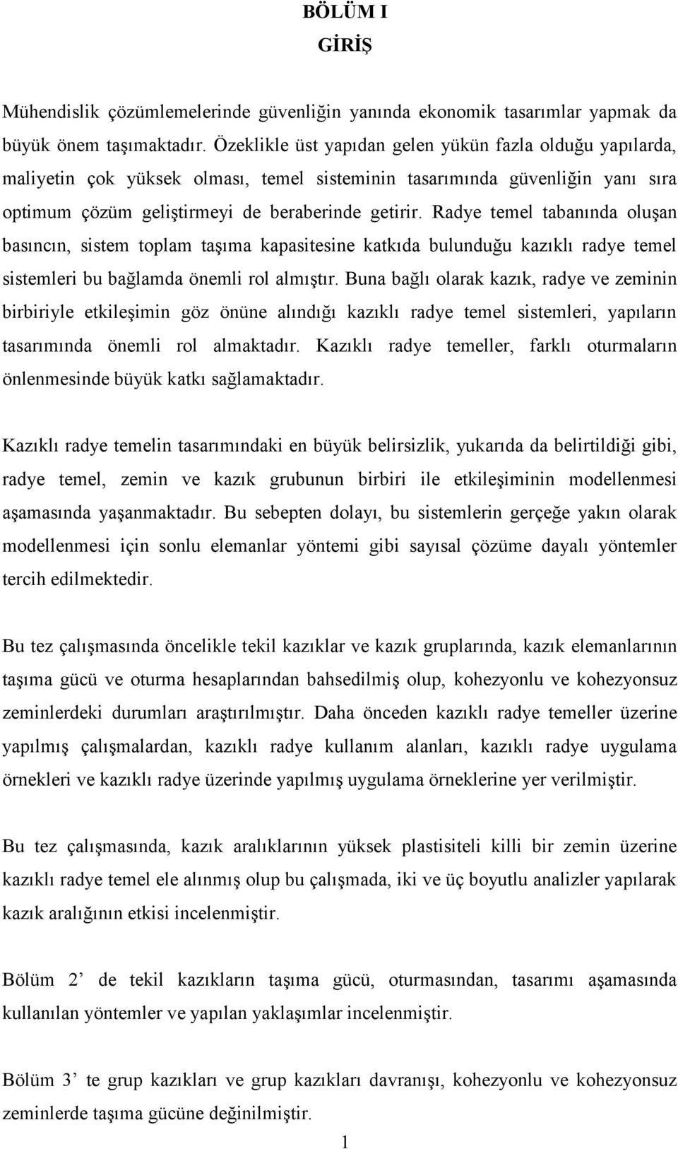 Radye temel tabanında oluşan basıncın, sistem toplam taşıma kapasitesine katkıda bulunduğu kazıklı radye temel sistemleri bu bağlamda önemli rol almıştır.