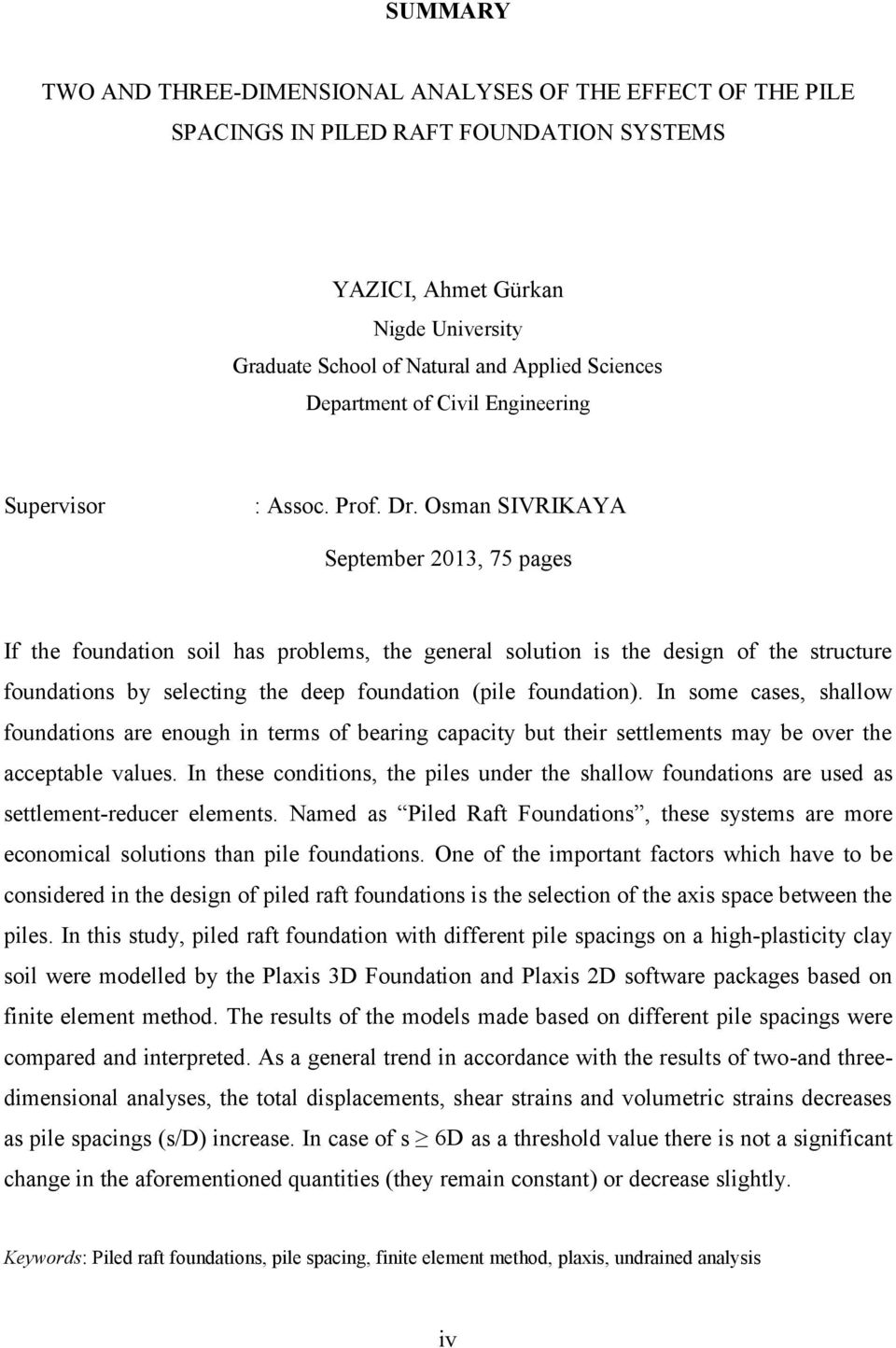 Osman SIVRIKAYA September 2013, 75 pages If the foundation soil has problems, the general solution is the design of the structure foundations by selecting the deep foundation (pile foundation).