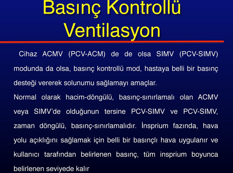 Normal olarak hacim-döngülü, basınç-sınırlamalı olan ACMV veya SIMV de olduğunun tersine PCV-SIMV ve PCV-SIMV, zaman döngülü,