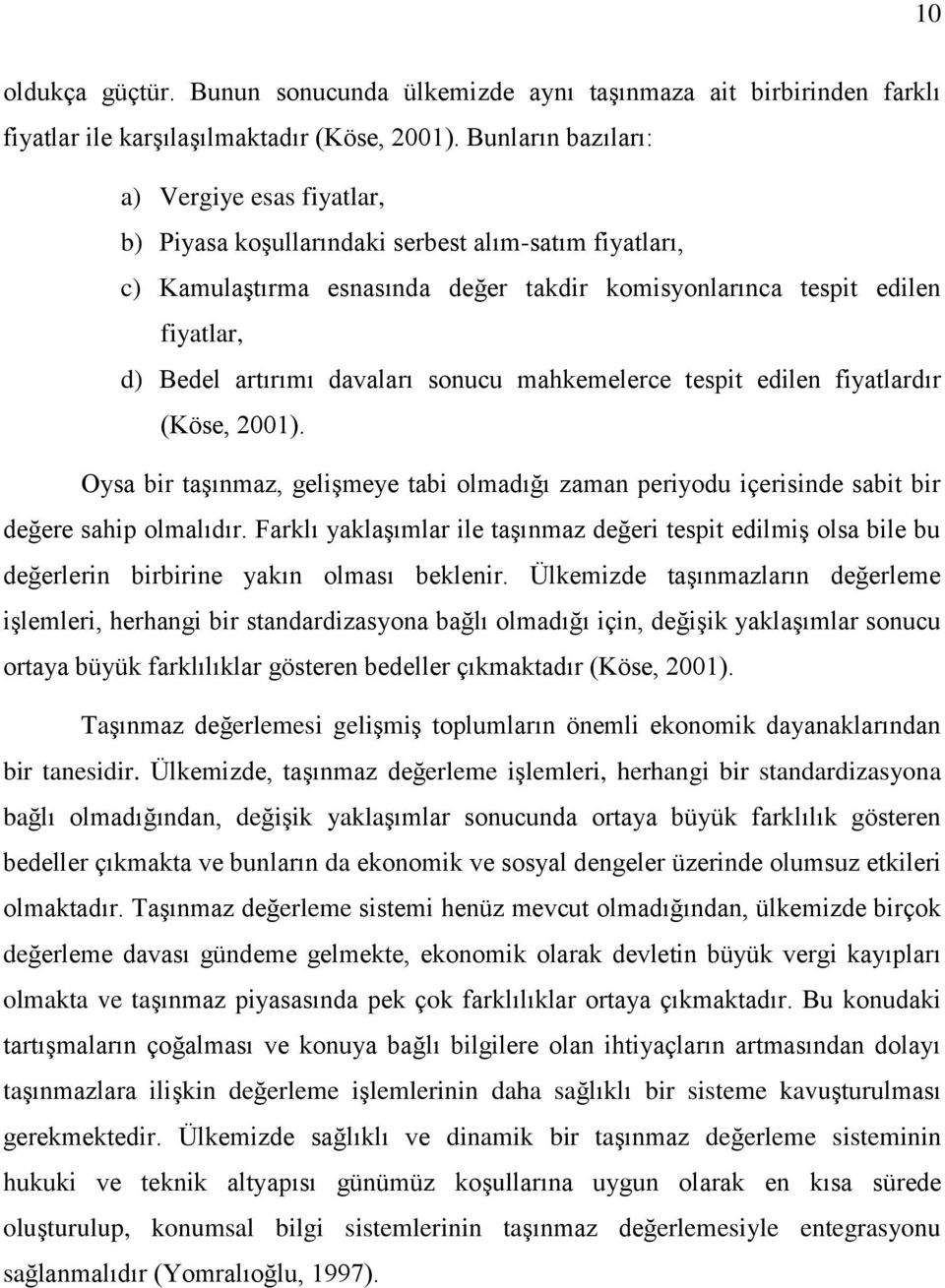 davaları sonucu mahkemelerce tespit edilen fiyatlardır (Köse, 2001). Oysa bir taşınmaz, gelişmeye tabi olmadığı zaman periyodu içerisinde sabit bir değere sahip olmalıdır.