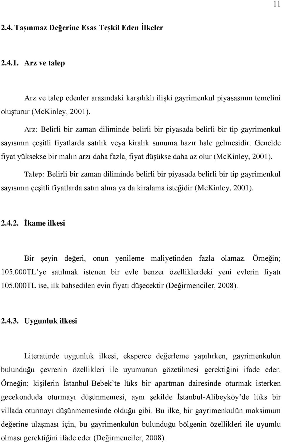 Genelde fiyat yüksekse bir malın arzı daha fazla, fiyat düşükse daha az olur (McKinley, 2001).