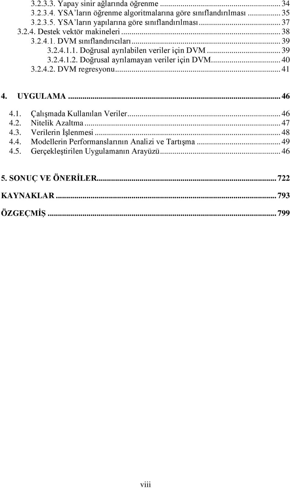 .. 40 3.2.4.2. DVM regresyonu... 41 4. UYGULAMA... 46 4.1. Çalışmada Kullanılan Veriler... 46 4.2. Nitelik Azaltma... 47 4.3. Verilerin İşlenmesi... 48 4.4. Modellerin Performanslarının Analizi ve Tartışma.