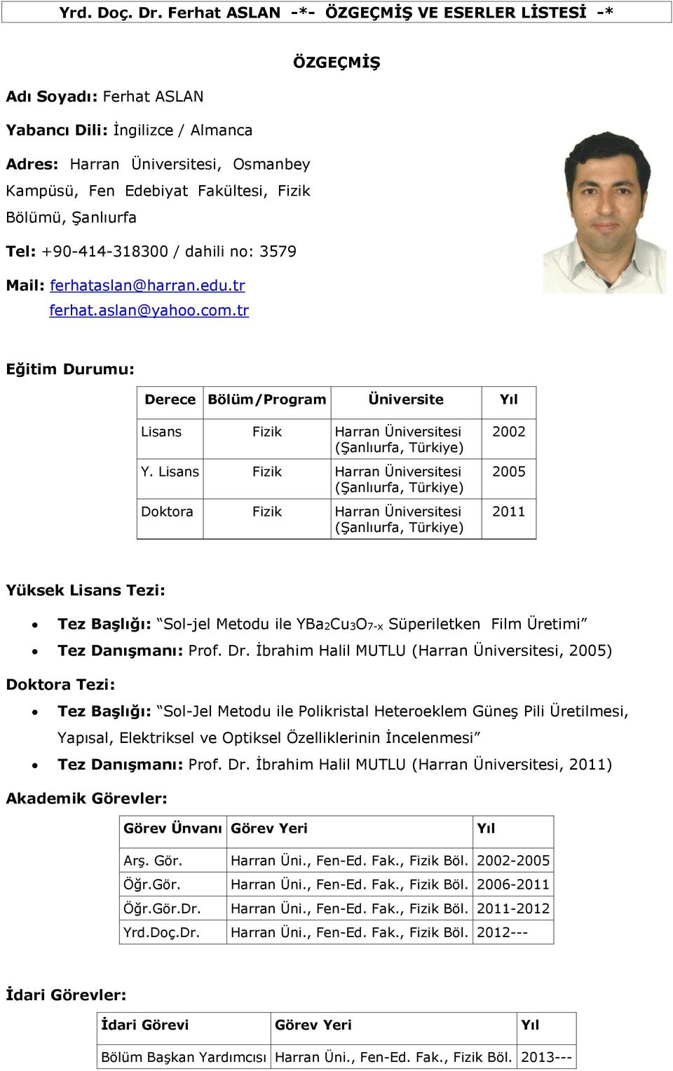 Lisans Fizik Harran Üniversitesi (Şanlıurfa, Türkiye) Doktora Fizik Harran Üniversitesi (Şanlıurfa, Türkiye) 2002 2005 2011 Yüksek Lisans Tezi: Tez Başlığı: Sol-jel Metodu ile YBa2Cu3O7-x