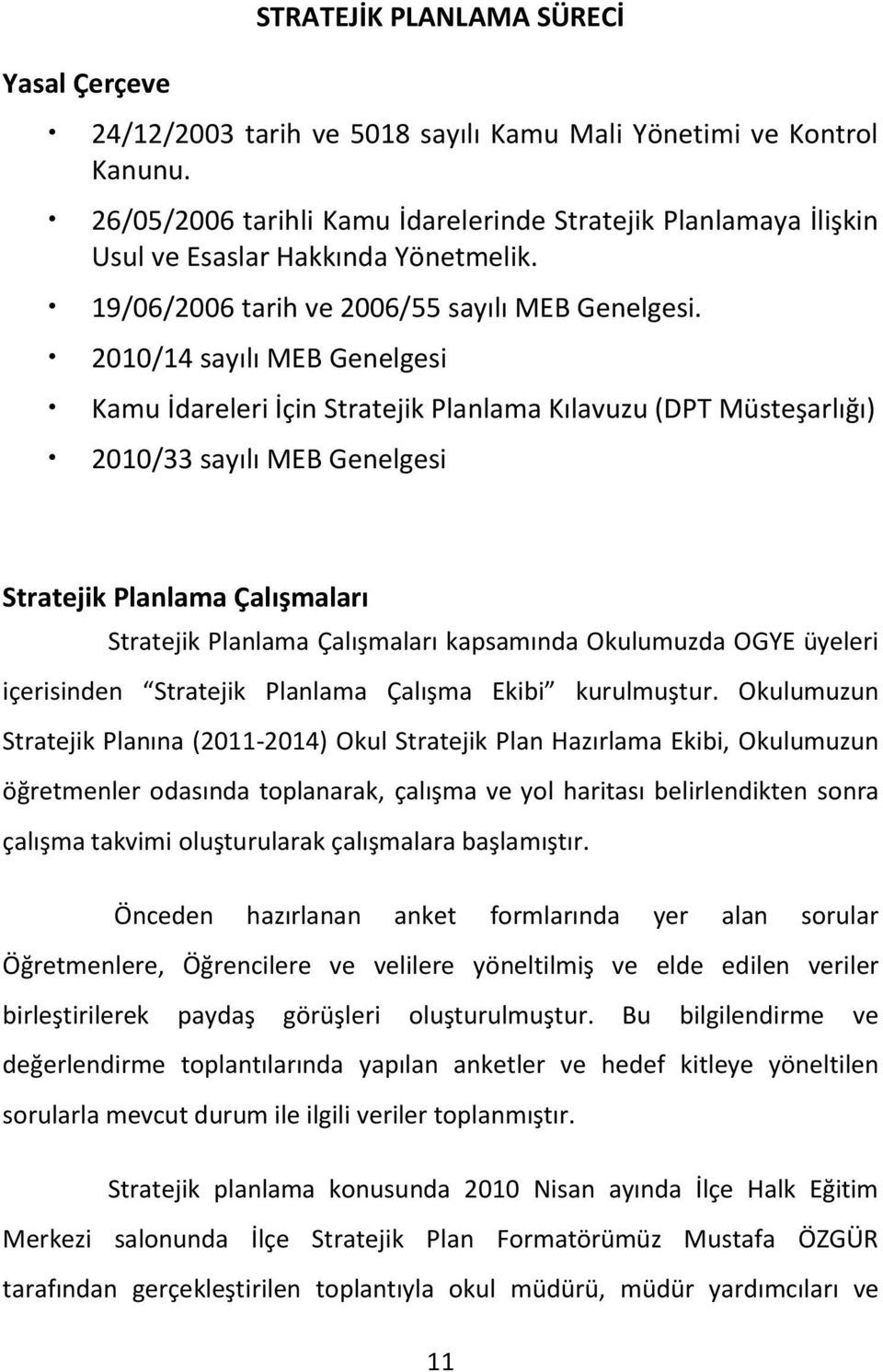 2010/14 sayılı MEB Genelgesi Kamu İdareleri İçin Stratejik Planlama Kılavuzu (DPT Müsteşarlığı) 2010/33 sayılı MEB Genelgesi Stratejik Planlama Çalışmaları Stratejik Planlama Çalışmaları kapsamında