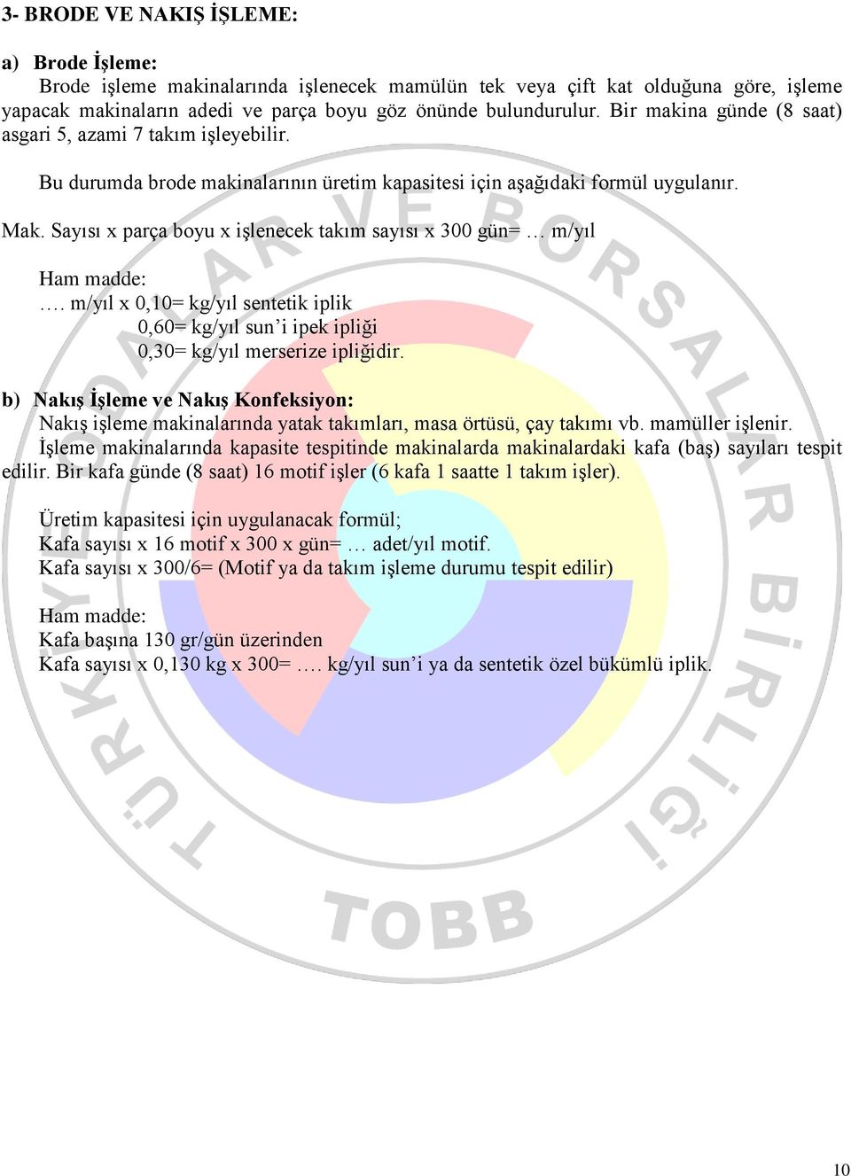 Sayısı x parça boyu x işlenecek takım sayısı x 300 gün= m/yıl Ham madde:. m/yıl x 0,10= kg/yıl sentetik iplik 0,60= kg/yıl sun i ipek ipliği 0,30= kg/yıl merserize ipliğidir.