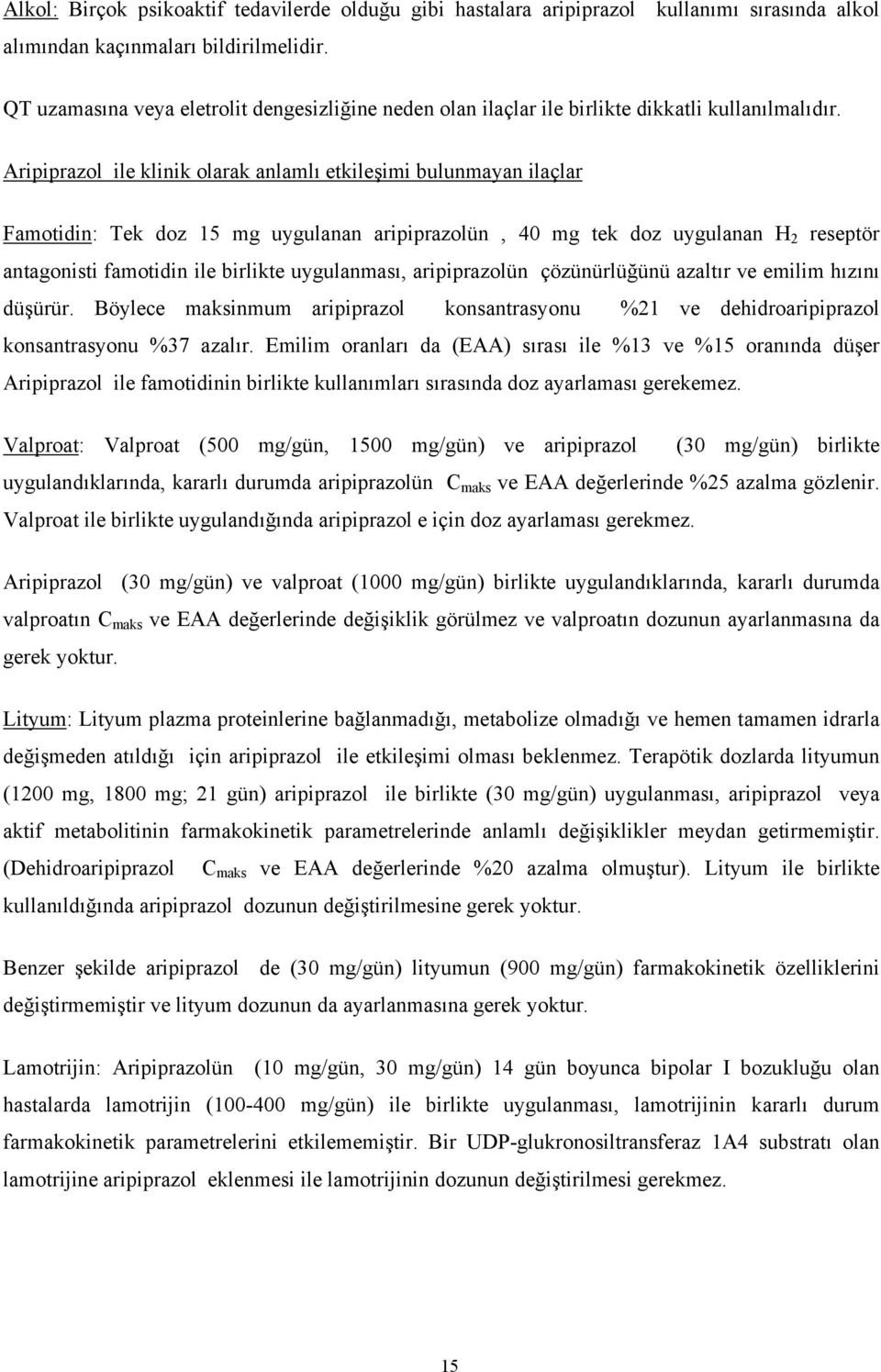 Aripiprazol ile klinik olarak anlamlı etkileşimi bulunmayan ilaçlar Famotidin: Tek doz 15 mg uygulanan aripiprazolün, 40 mg tek doz uygulanan H 2 reseptör antagonisti famotidin ile birlikte